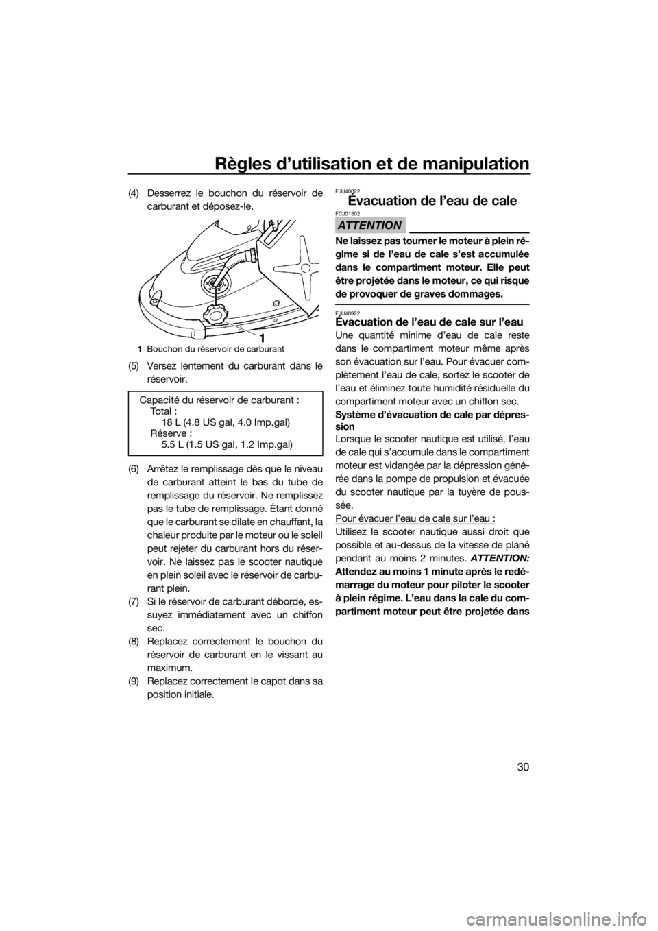 YAMAHA SUPERJET 2018 Notices Demploi (in French) Règles d’utilisation et de manipulation
30
(4) Desserrez le bouchon du réservoir de
carburant et déposez-le.
(5) Versez lentement du carburant dans le
réservoir.
(6) Arrêtez le remplissage dès YAMAHA SUPERJET 2018 Notices Demploi (in French) Règles d’utilisation et de manipulation
30
(4) Desserrez le bouchon du réservoir de
carburant et déposez-le.
(5) Versez lentement du carburant dans le
réservoir.
(6) Arrêtez le remplissage dès