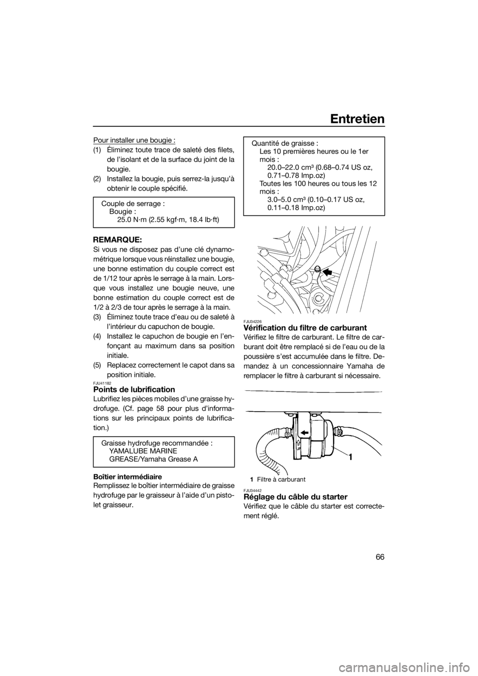 YAMAHA SUPERJET 2018 Notices Demploi (in French) Entretien
66
Pour installer une bougie :
(1) Éliminez toute trace de saleté des filets,
de l’isolant et de la surface du joint de la
bougie.
(2) Installez la bougie, puis serrez-la jusqu’à
obte YAMAHA SUPERJET 2018 Notices Demploi (in French) Entretien
66
Pour installer une bougie :
(1) Éliminez toute trace de saleté des filets,
de l’isolant et de la surface du joint de la
bougie.
(2) Installez la bougie, puis serrez-la jusqu’à
obte