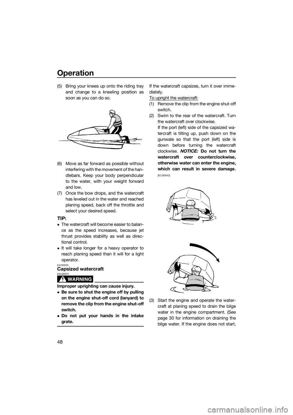 YAMAHA SUPERJET 2017  Owners Manual Operation
48
(5) Bring your knees up onto the riding tray
and change to a kneeling position as
soon as you can do so.
(6) Move as far forward as possible without
interfering with the movement of the h