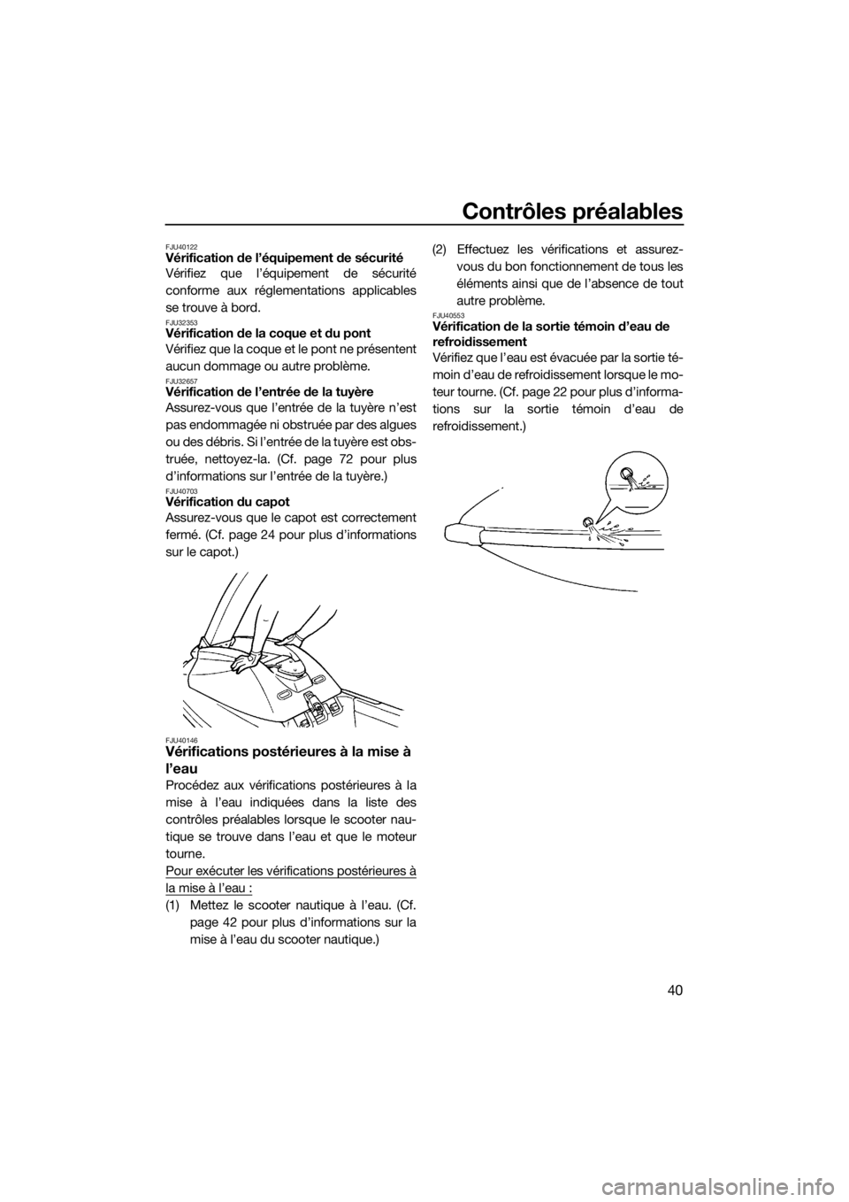 YAMAHA SUPERJET 2017 Notices Demploi (in French) Contrôles préalables
40
FJU40122Vérification de l’équipement de sécurité
Vérifiez que l’équipement de sécurité
conforme aux réglementations applicables
se trouve à bord.
FJU32353Vérif YAMAHA SUPERJET 2017 Notices Demploi (in French) Contrôles préalables
40
FJU40122Vérification de l’équipement de sécurité
Vérifiez que l’équipement de sécurité
conforme aux réglementations applicables
se trouve à bord.
FJU32353Vérif