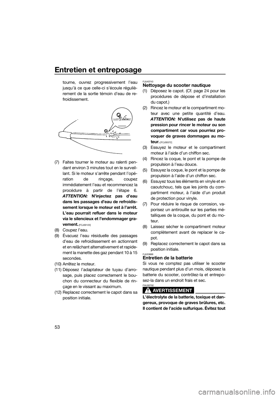 YAMAHA SUPERJET 2017  Notices Demploi (in French) Entretien et entreposage
53
tourne, ouvrez progressivement l’eau
jusqu’à ce que celle-ci s’écoule réguliè-
rement de la sortie témoin d’eau de re-
froidissement.
(7) Faites tourner le mot