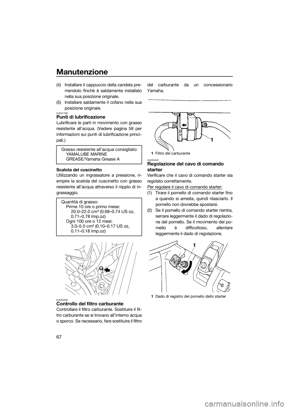YAMAHA SUPERJET 2017 Manuale duso (in Italian) Manutenzione
67
(4) Installare il cappuccio della candela pre-
mendolo finché è saldamente installato
nella sua posizione originale.
(5) Installare saldamente il cofano nella sua
posizione originale YAMAHA SUPERJET 2017 Manuale duso (in Italian) Manutenzione
67
(4) Installare il cappuccio della candela pre-
mendolo finché è saldamente installato
nella sua posizione originale.
(5) Installare saldamente il cofano nella sua
posizione originale