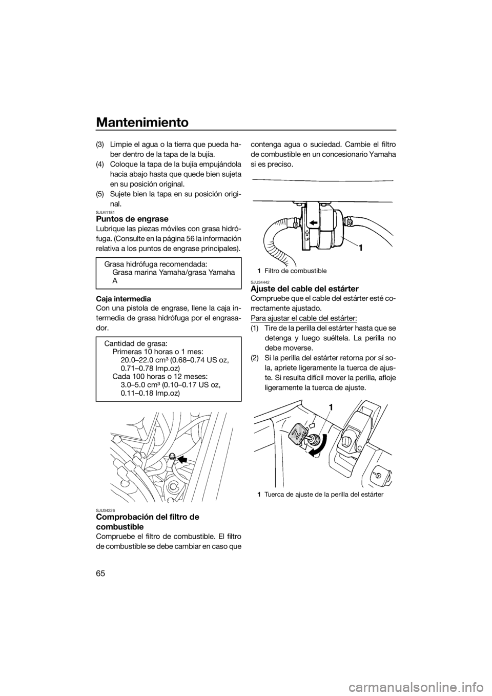 YAMAHA SUPERJET 2016 Manuale de Empleo (in Spanish) Mantenimiento
65
(3) Limpie el agua o la tierra que pueda ha-
ber dentro de la tapa de la bujía.
(4) Coloque la tapa de la bujía empujándola
hacia abajo hasta que quede bien sujeta
en su posición YAMAHA SUPERJET 2016 Manuale de Empleo (in Spanish) Mantenimiento
65
(3) Limpie el agua o la tierra que pueda ha-
ber dentro de la tapa de la bujía.
(4) Coloque la tapa de la bujía empujándola
hacia abajo hasta que quede bien sujeta
en su posición