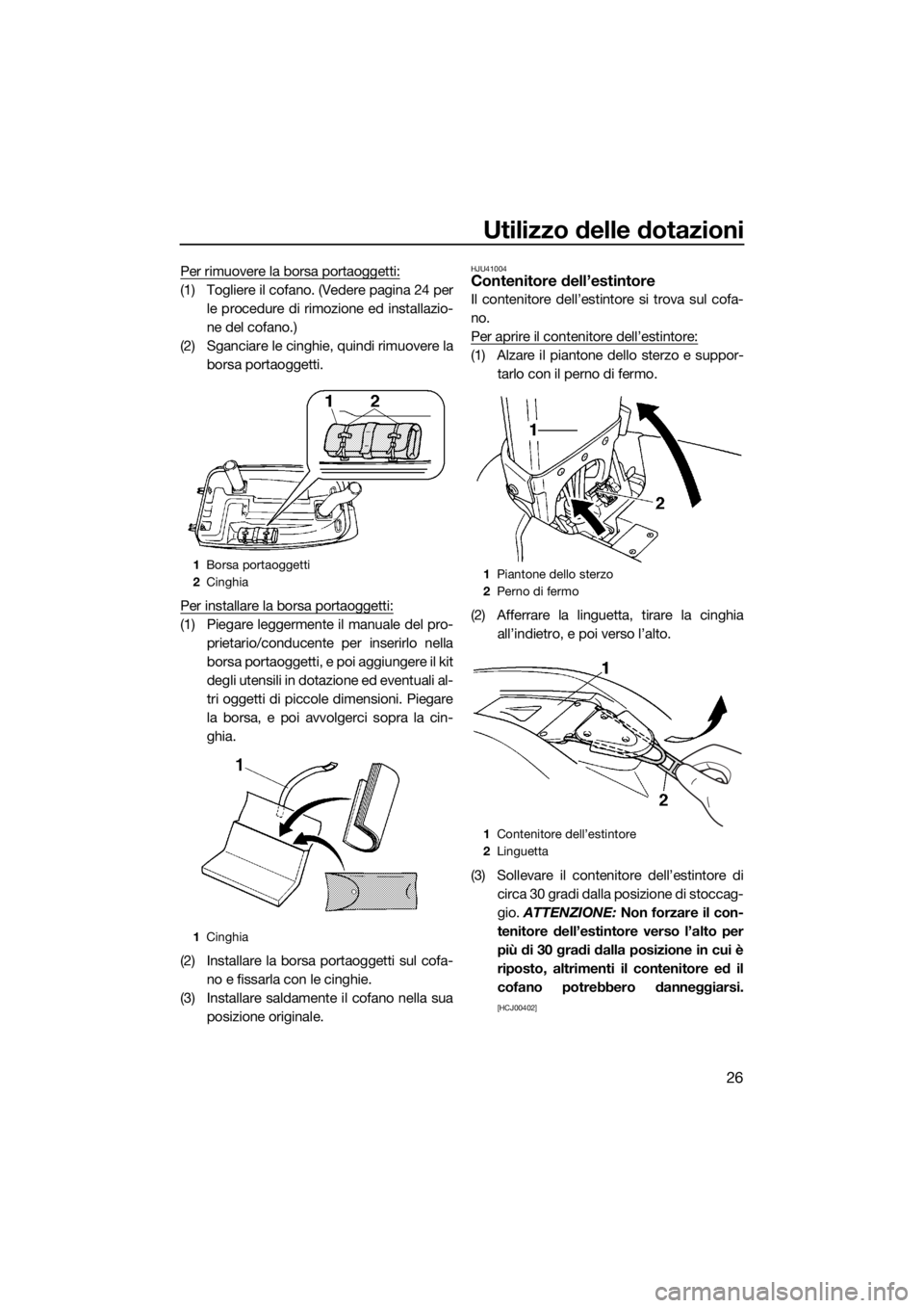 YAMAHA SUPERJET 2016 Manuale duso (in Italian) Utilizzo delle dotazioni
26
Per rimuovere la borsa portaoggetti:
(1) Togliere il cofano. (Vedere pagina 24 per
le procedure di rimozione ed installazio-
ne del cofano.)
(2) Sganciare le cinghie, quind YAMAHA SUPERJET 2016 Manuale duso (in Italian) Utilizzo delle dotazioni
26
Per rimuovere la borsa portaoggetti:
(1) Togliere il cofano. (Vedere pagina 24 per
le procedure di rimozione ed installazio-
ne del cofano.)
(2) Sganciare le cinghie, quind