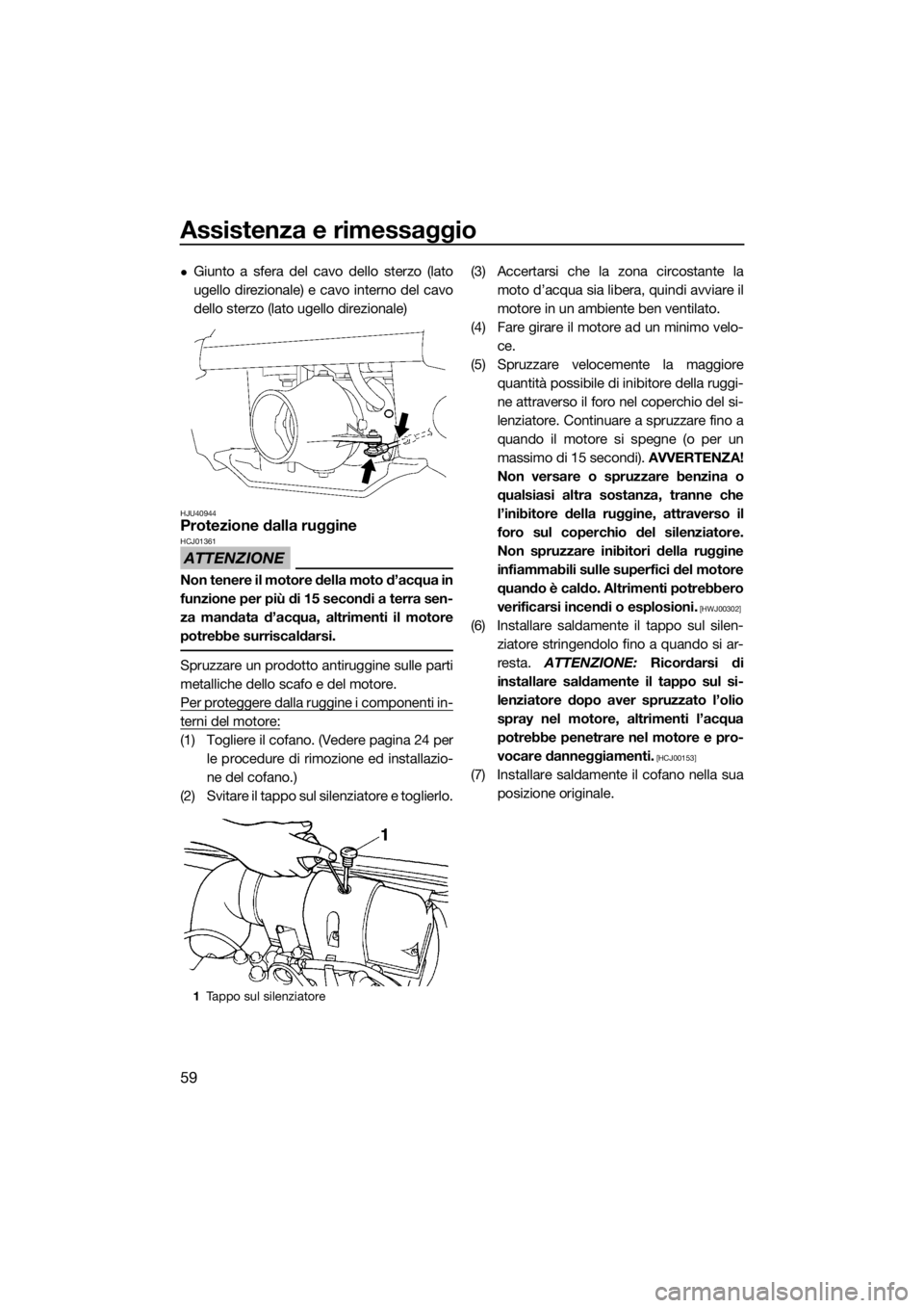 YAMAHA SUPERJET 2016 Manuale duso (in Italian) Assistenza e rimessaggio
59
Giunto a sfera del cavo dello sterzo (lato
ugello direzionale) e cavo interno del cavo
dello sterzo (lato ugello direzionale)
HJU40944Protezione dalla ruggine
ATTENZIONE YAMAHA SUPERJET 2016 Manuale duso (in Italian) Assistenza e rimessaggio
59
Giunto a sfera del cavo dello sterzo (lato
ugello direzionale) e cavo interno del cavo
dello sterzo (lato ugello direzionale)
HJU40944Protezione dalla ruggine
ATTENZIONE