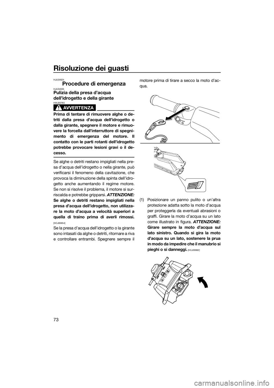 YAMAHA SUPERJET 2016 Manuale duso (in Italian) Risoluzione dei guasti
73
HJU34624
Procedure di emergenzaHJU34635Pulizia della presa d’acqua
dell’idrogetto e della girante
AVVERTENZA
HWJ00783
Prima di tentare di rimuovere alghe o de-
triti dal YAMAHA SUPERJET 2016 Manuale duso (in Italian) Risoluzione dei guasti
73
HJU34624
Procedure di emergenzaHJU34635Pulizia della presa d’acqua
dell’idrogetto e della girante
AVVERTENZA
HWJ00783
Prima di tentare di rimuovere alghe o de-
triti dal