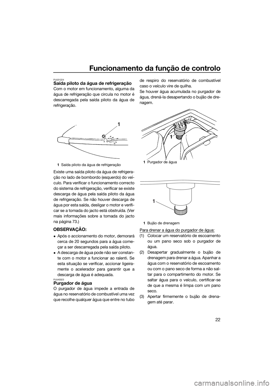 YAMAHA SUPERJET 2016 Manual de utilização (in Portuguese) Funcionamento da função de controlo
22
PJU31224Saída piloto da água de refrigeração
Com o motor em funcionamento, alguma da
água de refrigeração que circula no motor é
descarregada pela saí YAMAHA SUPERJET 2016 Manual de utilização (in Portuguese) Funcionamento da função de controlo
22
PJU31224Saída piloto da água de refrigeração
Com o motor em funcionamento, alguma da
água de refrigeração que circula no motor é
descarregada pela saí