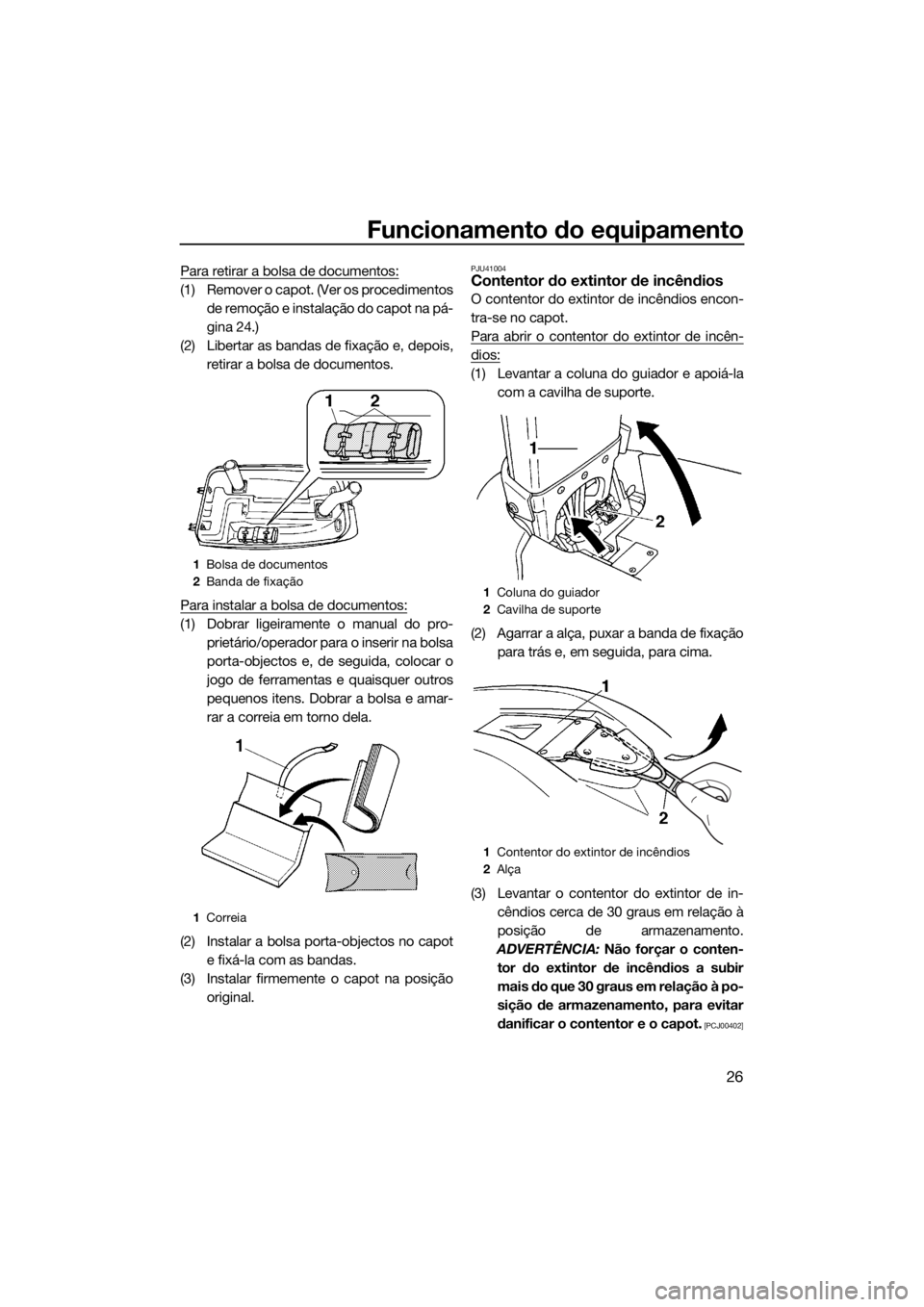 YAMAHA SUPERJET 2016 Manual de utilização (in Portuguese) Funcionamento do equipamento
26
Para retirar a bolsa de documentos:
(1) Remover o capot. (Ver os procedimentos
de remoção e instalação do capot na pá-
gina 24.)
(2) Libertar as bandas de fixaçã YAMAHA SUPERJET 2016 Manual de utilização (in Portuguese) Funcionamento do equipamento
26
Para retirar a bolsa de documentos:
(1) Remover o capot. (Ver os procedimentos
de remoção e instalação do capot na pá-
gina 24.)
(2) Libertar as bandas de fixaçã