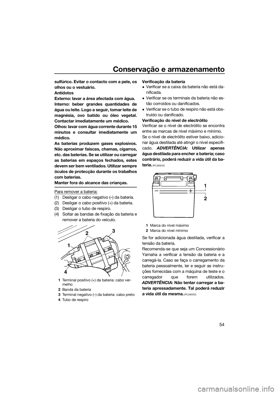 YAMAHA SUPERJET 2016 Manual de utilização (in Portuguese) Conservação e armazenamento
54
sulfúrico. Evitar o contacto com a pele, os
olhos ou o vestuário.
Antídotos
Externo: lavar a área afectada com água.
Interno: beber grandes quantidades de
água o YAMAHA SUPERJET 2016 Manual de utilização (in Portuguese) Conservação e armazenamento
54
sulfúrico. Evitar o contacto com a pele, os
olhos ou o vestuário.
Antídotos
Externo: lavar a área afectada com água.
Interno: beber grandes quantidades de
água o