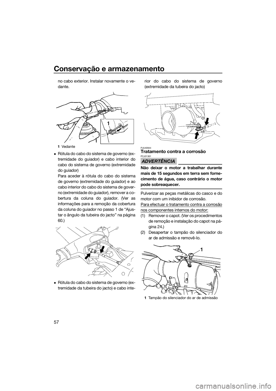 YAMAHA SUPERJET 2016 Manual de utilização (in Portuguese) Conservação e armazenamento
57
no cabo exterior. Instalar novamente o ve-
dante.
Rótula do cabo do sistema de governo (ex-
tremidade do guiador) e cabo interior do
cabo do sistema de governo (ex YAMAHA SUPERJET 2016 Manual de utilização (in Portuguese) Conservação e armazenamento
57
no cabo exterior. Instalar novamente o ve-
dante.
Rótula do cabo do sistema de governo (ex-
tremidade do guiador) e cabo interior do
cabo do sistema de governo (ex