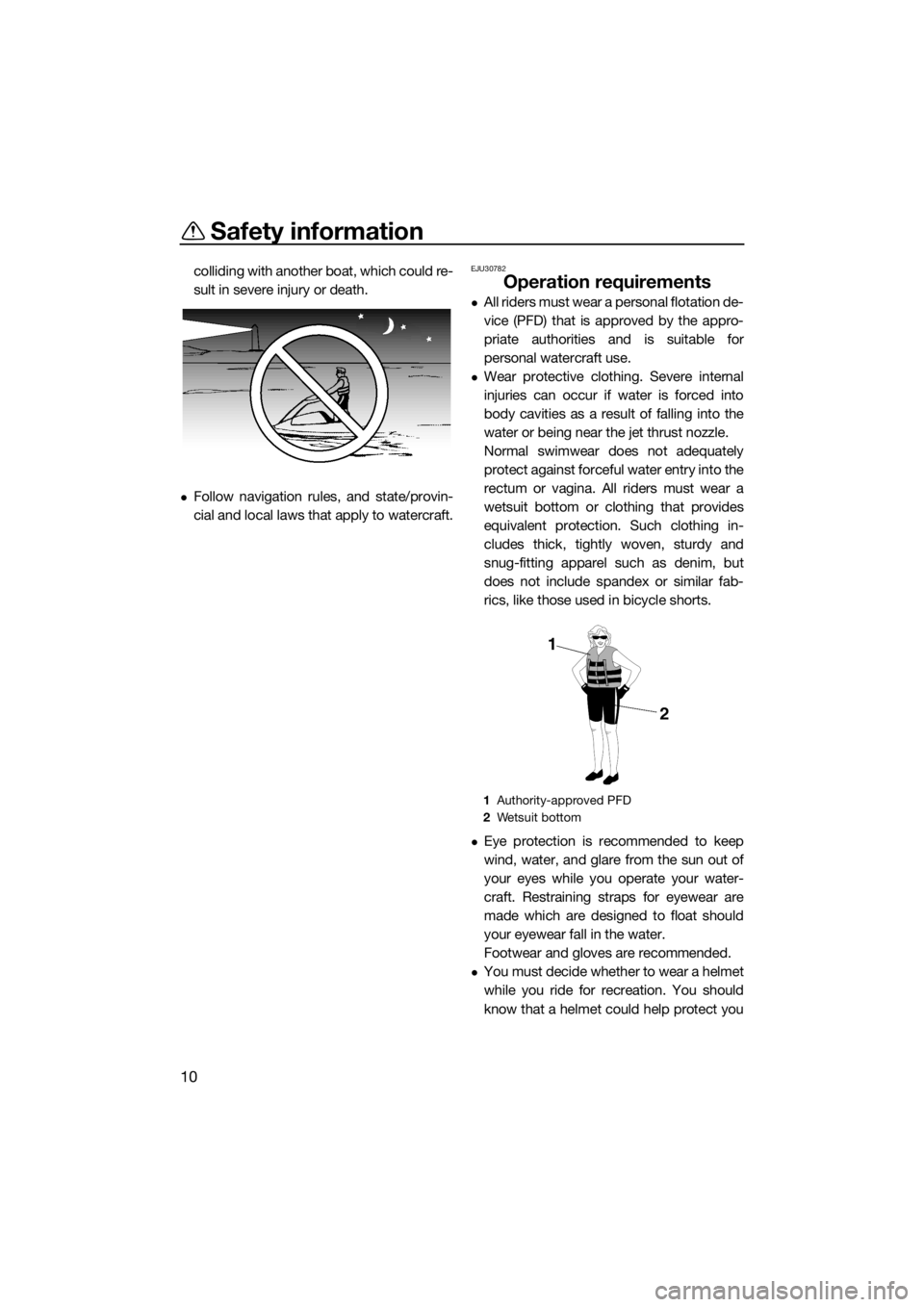 YAMAHA SUPERJET 2014  Owners Manual Safety information
10
colliding with another boat, which could re-
sult in severe injury or death.
Follow navigation rules, and state/provin-
cial and local laws that apply to watercraft.
EJU30782
