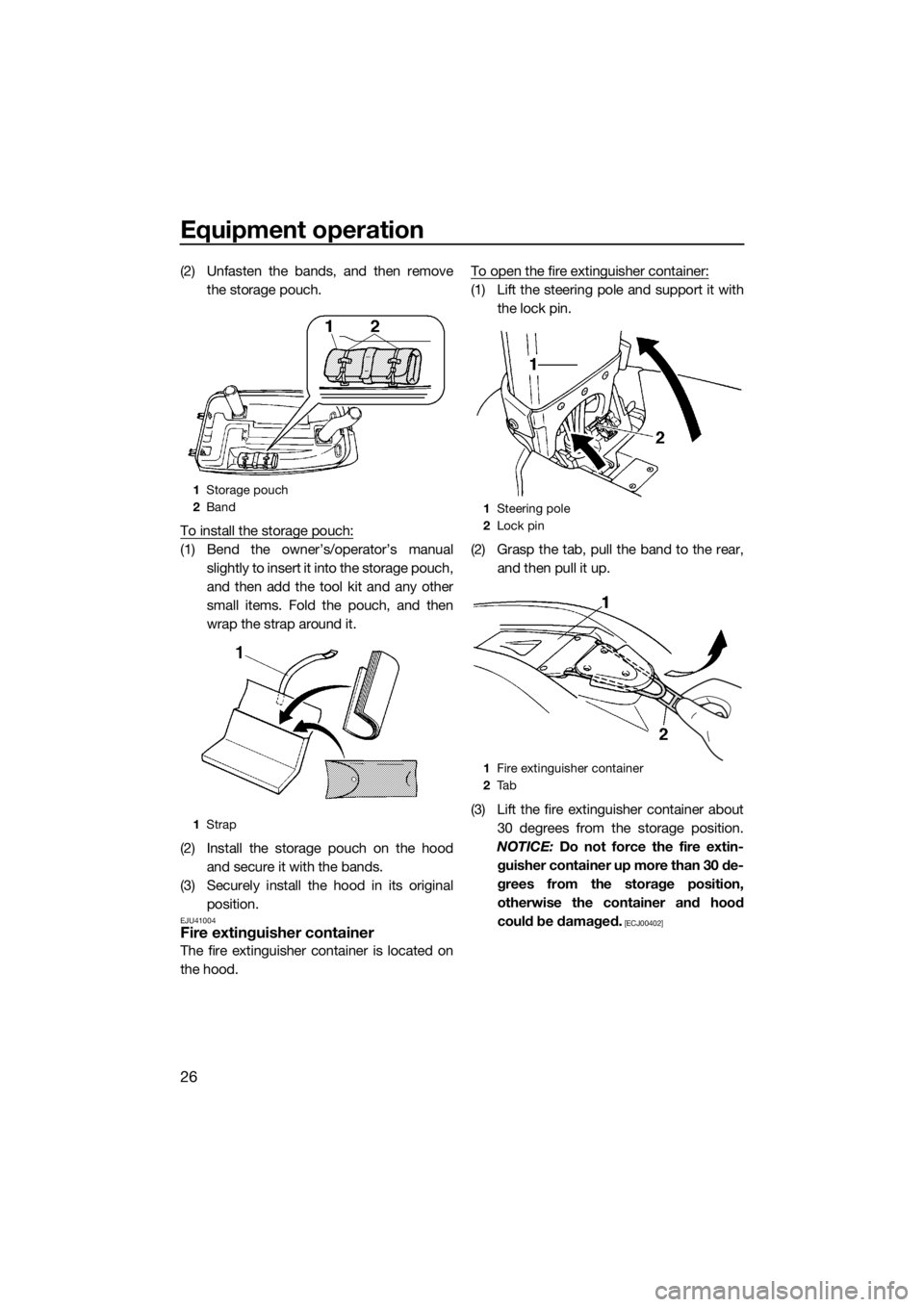 YAMAHA SUPERJET 2014  Owners Manual Equipment operation
26
(2) Unfasten the bands, and then remove
the storage pouch.
To install the storage pouch:
(1) Bend the owner’s/operator’s manual
slightly to insert it into the storage pouch,