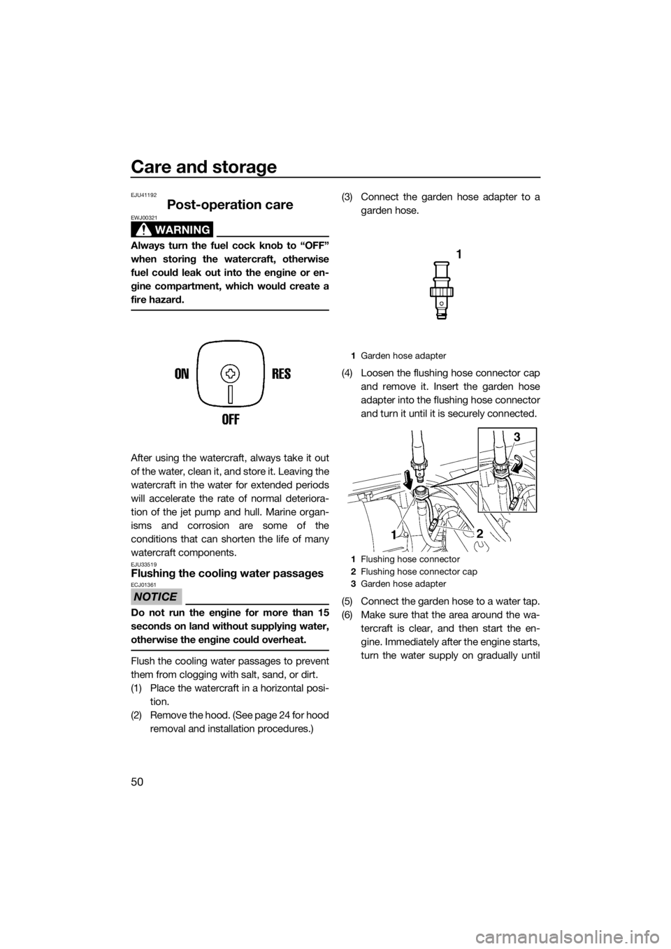 YAMAHA SUPERJET 2014  Owners Manual Care and storage
50
EJU41192
Post-operation care
WARNING
EWJ00321
Always turn the fuel cock knob to “OFF”
when storing the watercraft, otherwise
fuel could leak out into the engine or en-
gine com