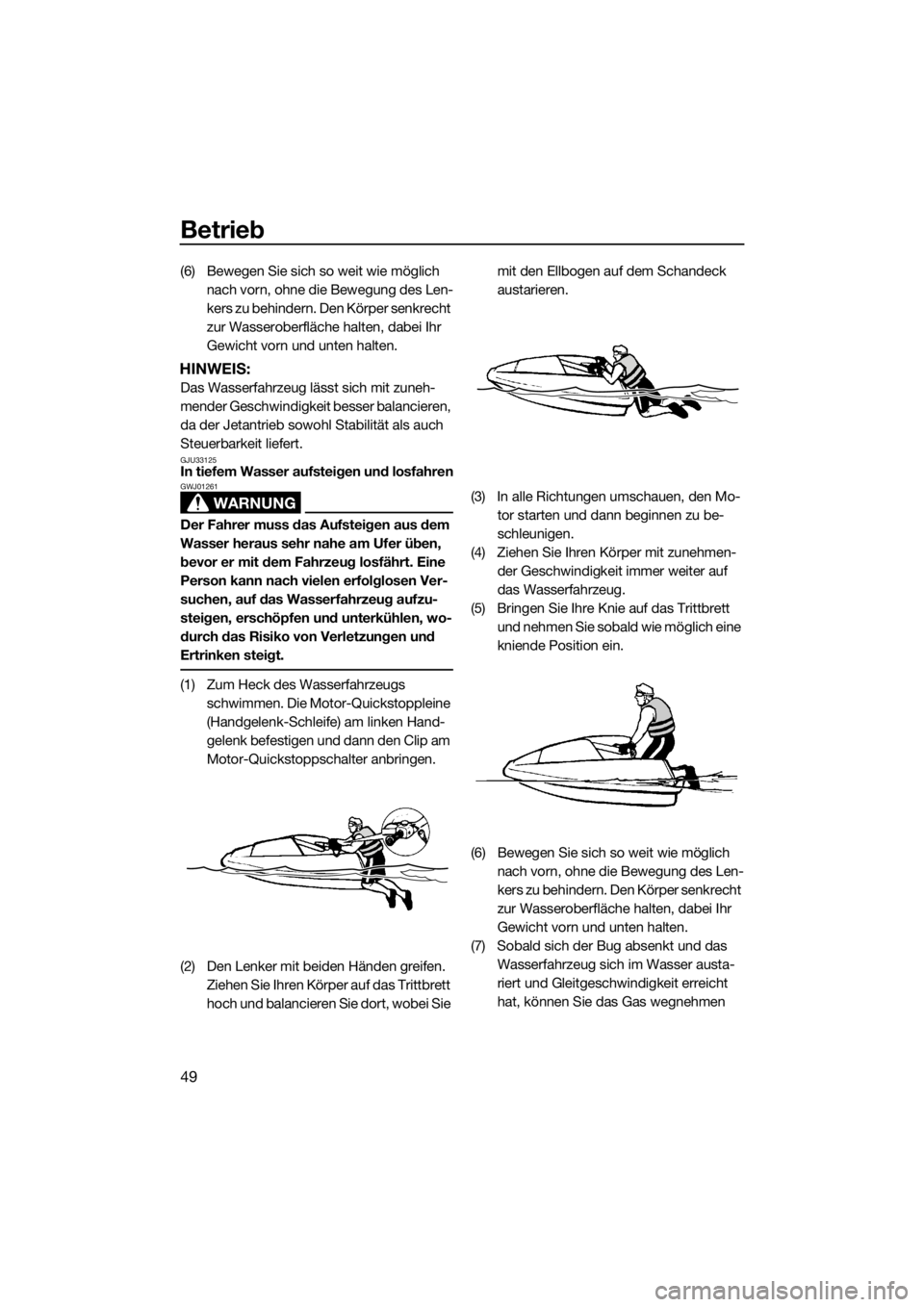 YAMAHA SUPERJET 2014  Betriebsanleitungen (in German) Betrieb
49
(6) Bewegen Sie sich so weit wie möglich nach vorn, ohne die Bewegung des Len-
kers zu behindern. Den Körper senkrecht 
zur Wasseroberfläche halten, dabei Ihr 
Gewicht vorn und unten hal