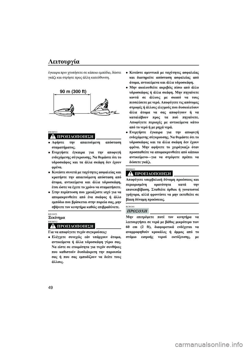 YAMAHA SUPERJET 2014  Manuale duso (in Italian) Λειτουργία
49
έγκαιρα πριν  χτυπήσετε  σε  κάποιο  εμπόδιο , δώστε
γκάζι  και  στρίψτε  προς  άλλη κατεύθυνση .
ΠΡ