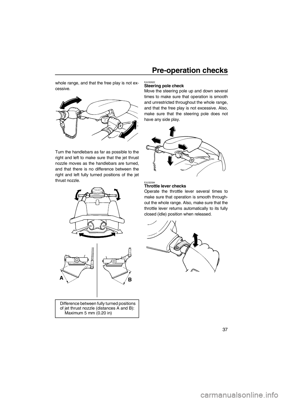 YAMAHA SUPERJET 2013 Owners Manual Pre-operation checks
37
whole range, and that the free play is not ex-
cessive.
Turn the handlebars as far as possible to the
right and left to make sure that the jet thrust
nozzle moves as the handle YAMAHA SUPERJET 2013 Owners Manual Pre-operation checks
37
whole range, and that the free play is not ex-
cessive.
Turn the handlebars as far as possible to the
right and left to make sure that the jet thrust
nozzle moves as the handle