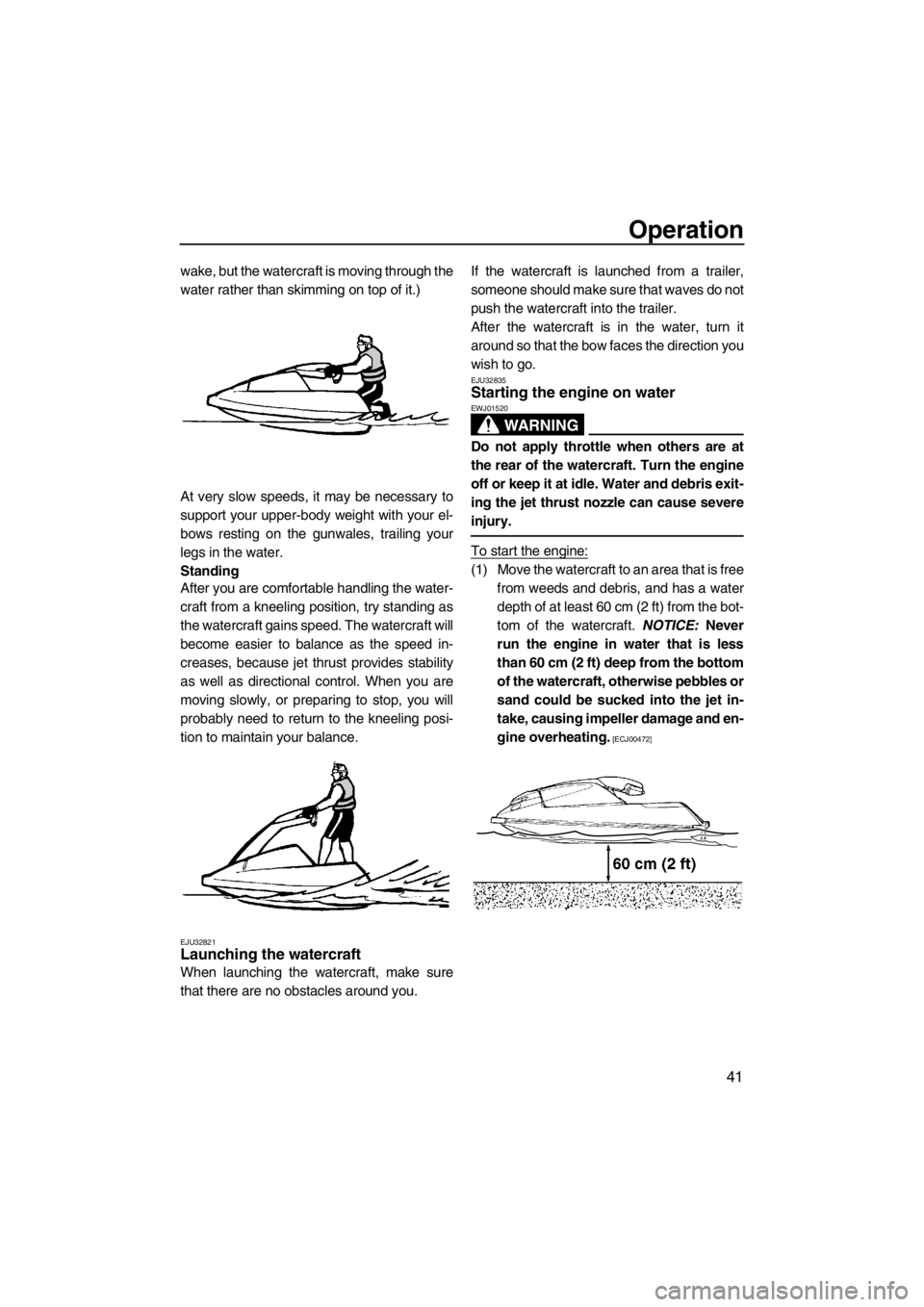 YAMAHA SUPERJET 2013 Owners Manual Operation
41
wake, but the watercraft is moving through the
water rather than skimming on top of it.)
At very slow speeds, it may be necessary to
support your upper-body weight with your el-
bows rest YAMAHA SUPERJET 2013 Owners Manual Operation
41
wake, but the watercraft is moving through the
water rather than skimming on top of it.)
At very slow speeds, it may be necessary to
support your upper-body weight with your el-
bows rest