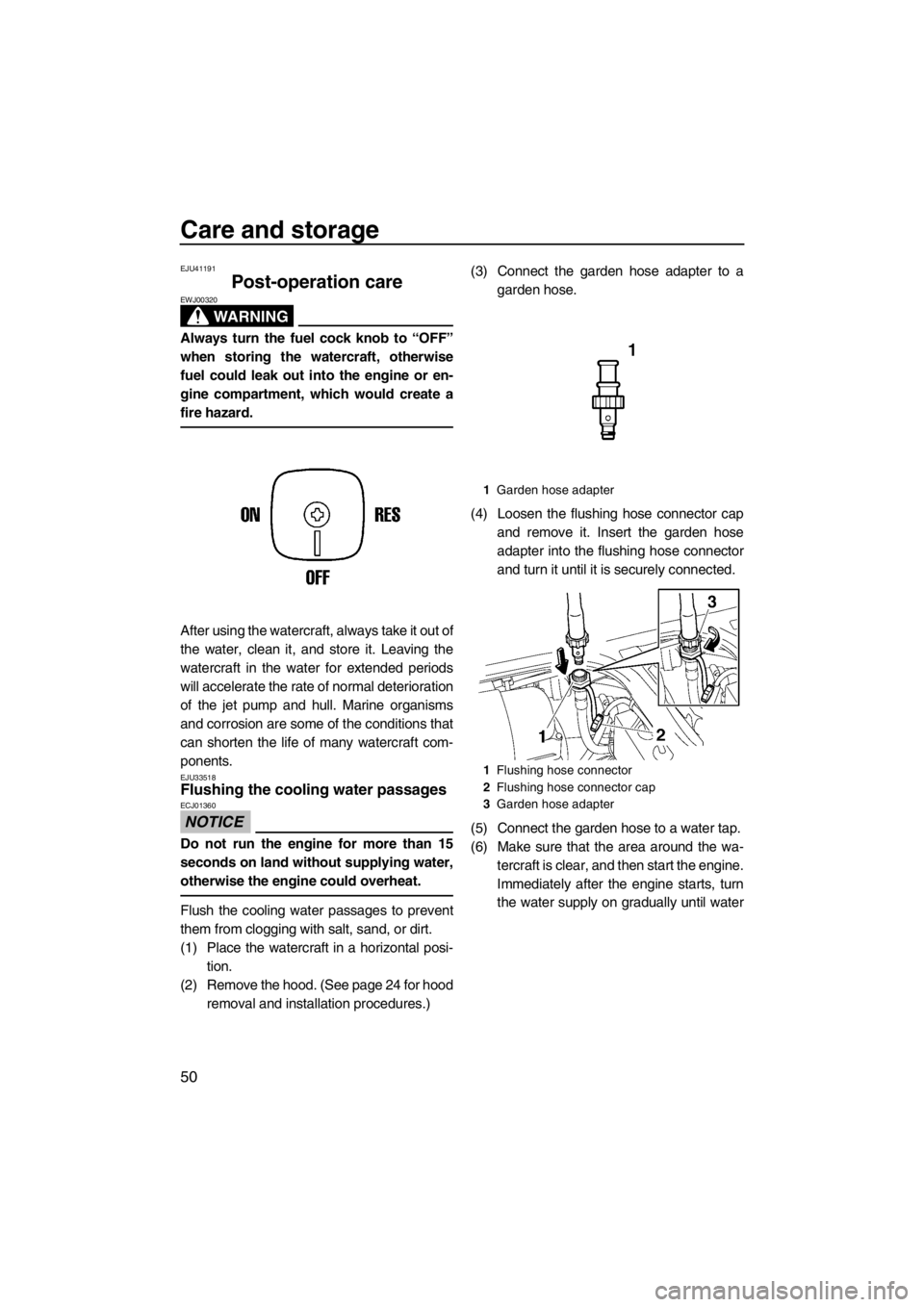 YAMAHA SUPERJET 2013 Owners Manual Care and storage
50
EJU41191
Post-operation care
WARNING
EWJ00320
Always turn the fuel cock knob to “OFF”
when storing the watercraft, otherwise
fuel could leak out into the engine or en-
gine co YAMAHA SUPERJET 2013 Owners Manual Care and storage
50
EJU41191
Post-operation care
WARNING
EWJ00320
Always turn the fuel cock knob to “OFF”
when storing the watercraft, otherwise
fuel could leak out into the engine or en-
gine co