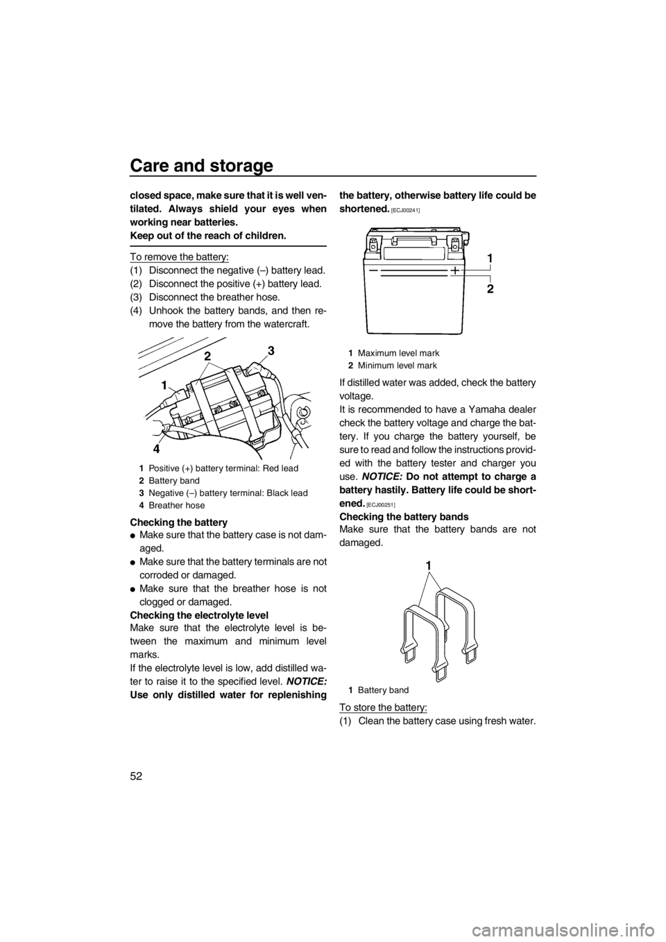 YAMAHA SUPERJET 2013 Owners Manual Care and storage
52
closed space, make sure that it is well ven-
tilated. Always shield your eyes when
working near batteries.
Keep out of the reach of children.
To remove the battery:
(1) Disconnect YAMAHA SUPERJET 2013 Owners Manual Care and storage
52
closed space, make sure that it is well ven-
tilated. Always shield your eyes when
working near batteries.
Keep out of the reach of children.
To remove the battery:
(1) Disconnect