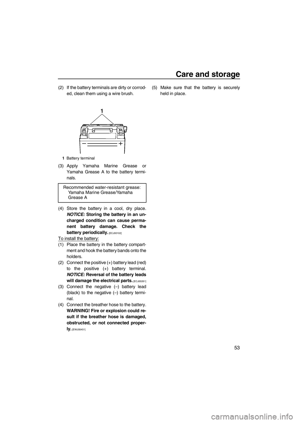 YAMAHA SUPERJET 2013 Owners Manual Care and storage
53
(2) If the battery terminals are dirty or corrod-ed, clean them using a wire brush.
(3) Apply Yamaha Marine Grease or Yamaha Grease A to the battery termi-nals.
(4) Store the batte YAMAHA SUPERJET 2013 Owners Manual Care and storage
53
(2) If the battery terminals are dirty or corrod-ed, clean them using a wire brush.
(3) Apply Yamaha Marine Grease or Yamaha Grease A to the battery termi-nals.
(4) Store the batte