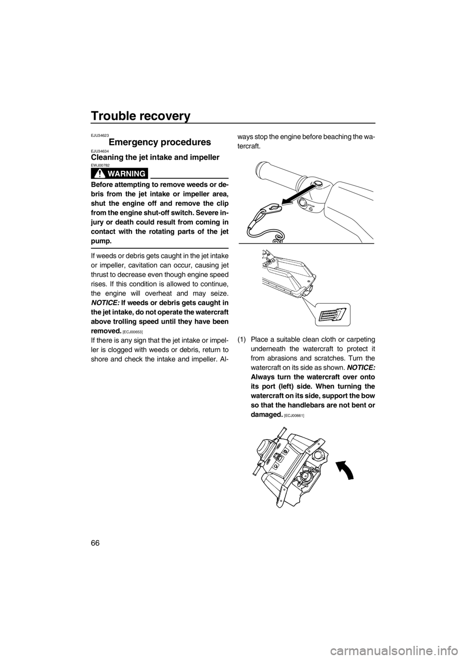 YAMAHA SUPERJET 2013 Owners Manual Trouble recovery
66
EJU34623
Emergency procedures EJU34634Cleaning the jet intake and impeller
WARNING
EWJ00782
Before attempting to remove weeds or de-
bris from the jet intake or impeller area,
shu YAMAHA SUPERJET 2013 Owners Manual Trouble recovery
66
EJU34623
Emergency procedures EJU34634Cleaning the jet intake and impeller
WARNING
EWJ00782
Before attempting to remove weeds or de-
bris from the jet intake or impeller area,
shu