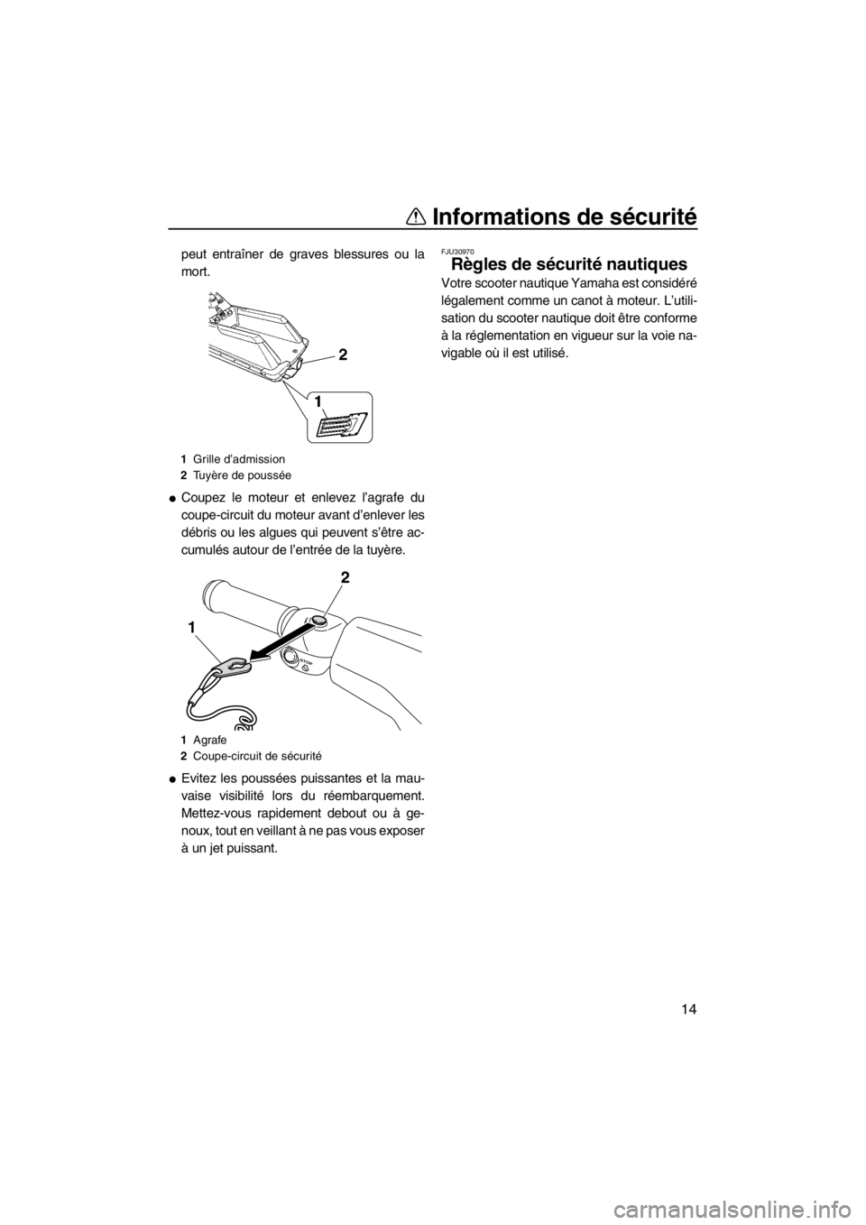 YAMAHA SUPERJET 2013  Notices Demploi (in French) Informations de sécurité
14
peut entraîner de graves blessures ou la
mort.
●Coupez le moteur et enlevez l’agrafe du
coupe-circuit du moteur avant d’enlever les
débris ou les algues qui peuve