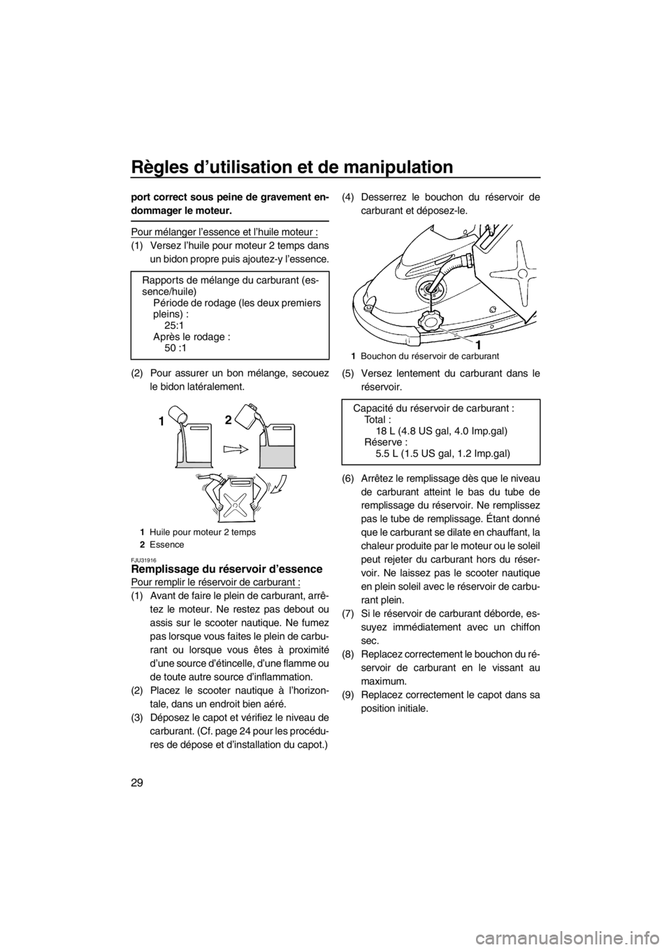 YAMAHA SUPERJET 2013 Notices Demploi (in French) Règles d’utilisation et de manipulation
29
port correct sous peine de gravement en-
dommager le moteur.
Pour mélanger l’essence et l’huile moteur :
(1) Versez l’huile pour moteur 2 temps dan YAMAHA SUPERJET 2013 Notices Demploi (in French) Règles d’utilisation et de manipulation
29
port correct sous peine de gravement en-
dommager le moteur.
Pour mélanger l’essence et l’huile moteur :
(1) Versez l’huile pour moteur 2 temps dan