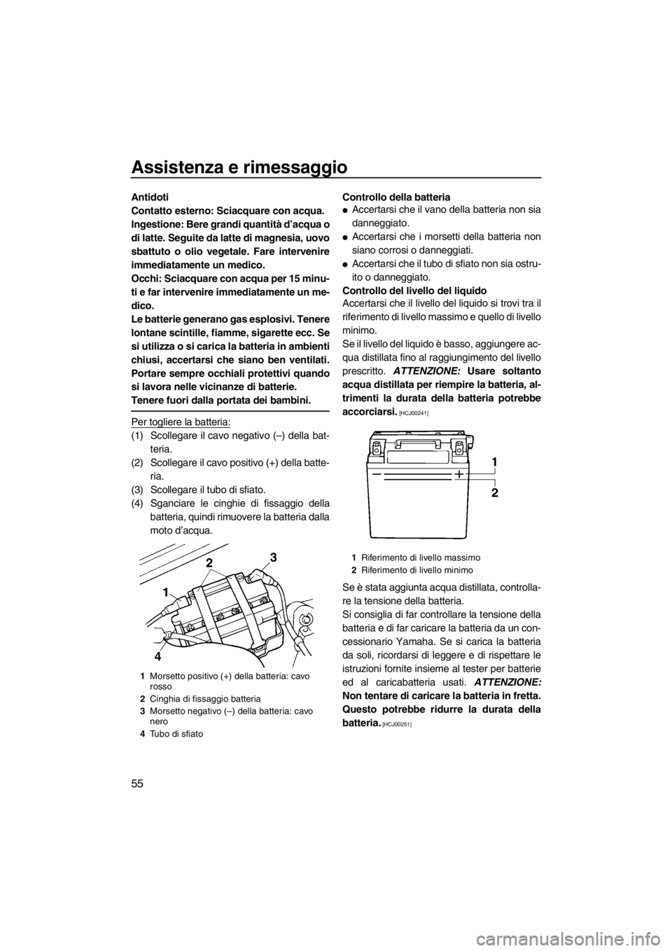 YAMAHA SUPERJET 2013 Manuale duso (in Italian) Assistenza e rimessaggio
55
Antidoti
Contatto esterno: Sciacquare con acqua.
Ingestione: Bere grandi quantità d’acqua o
di latte. Seguite da latte di magnesia, uovo
sbattuto o olio vegetale. Fare i YAMAHA SUPERJET 2013 Manuale duso (in Italian) Assistenza e rimessaggio
55
Antidoti
Contatto esterno: Sciacquare con acqua.
Ingestione: Bere grandi quantità d’acqua o
di latte. Seguite da latte di magnesia, uovo
sbattuto o olio vegetale. Fare i