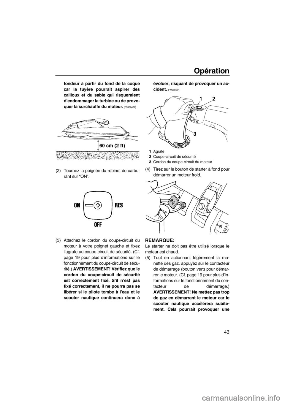 YAMAHA SUPERJET 2012 Notices Demploi (in French) Opération
43
fondeur à partir du fond de la coque
car la tuyère pourrait aspirer des
cailloux et du sable qui risqueraient
d’endommager la turbine ou de provo-
quer la surchauffe du moteur.
[FCJ YAMAHA SUPERJET 2012 Notices Demploi (in French) Opération
43
fondeur à partir du fond de la coque
car la tuyère pourrait aspirer des
cailloux et du sable qui risqueraient
d’endommager la turbine ou de provo-
quer la surchauffe du moteur.
[FCJ