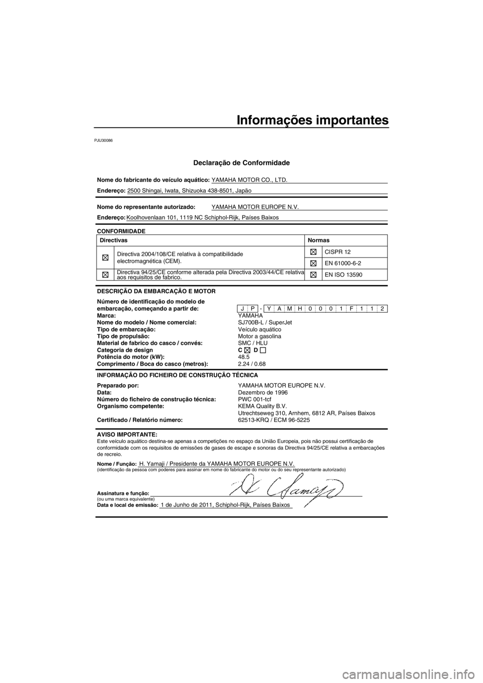 YAMAHA SUPERJET 2012  Manual de utilização (in Portuguese) Informações importantes
PJU30086
Declaração de Conformidade
Nome do fabricante do veículo aquático:YAMAHA MOTOR CO., LTD.
Nome / Função:H. Yamaji / Presidente da YAMAHA MOTOR EUROPE N.V. Ender