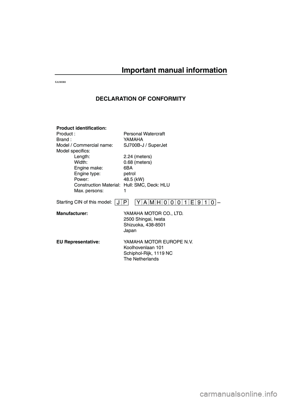 YAMAHA SUPERJET 2010  Owners Manual Important manual information
EJU30083
– JP 19 E 01 0 00 H YAM
Product identification:
Product : Personal Watercraft 
Brand : YAMAHA
Model / Commercial name: SJ700B-J / SuperJet
Model specifics:
Leng