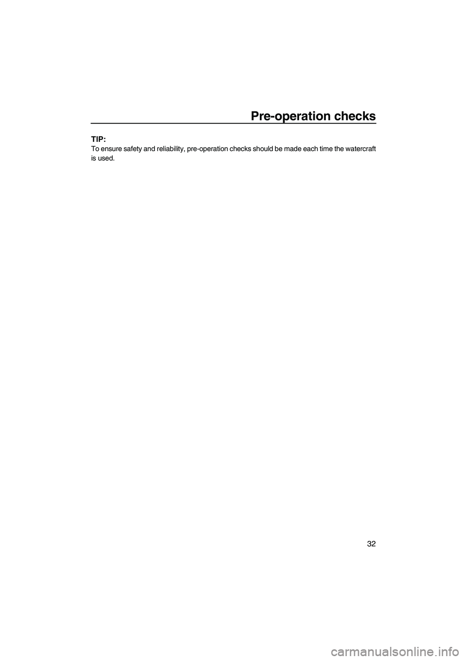 YAMAHA SUPERJET 2010  Owners Manual Pre-operation checks
32
TIP:
To ensure safety and reliability, pre-operation checks should be made each time the watercraft
is used.
UF2F72E0.book  Page 32  Friday, May 22, 2009  5:11 PM 