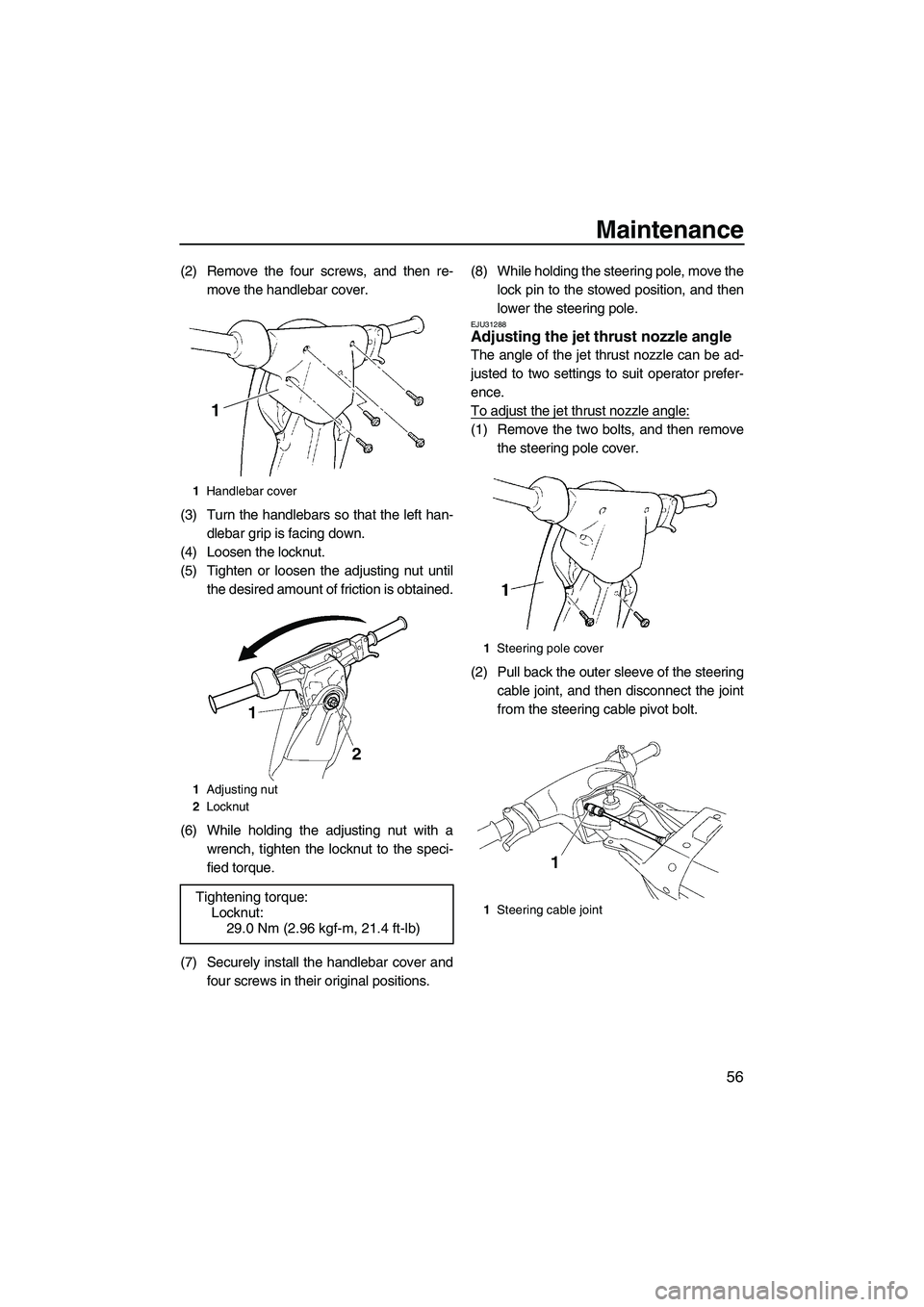 YAMAHA SUPERJET 2010  Owners Manual Maintenance
56
(2) Remove the four screws, and then re-
move the handlebar cover.
(3) Turn the handlebars so that the left han-
dlebar grip is facing down.
(4) Loosen the locknut.
(5) Tighten or loose