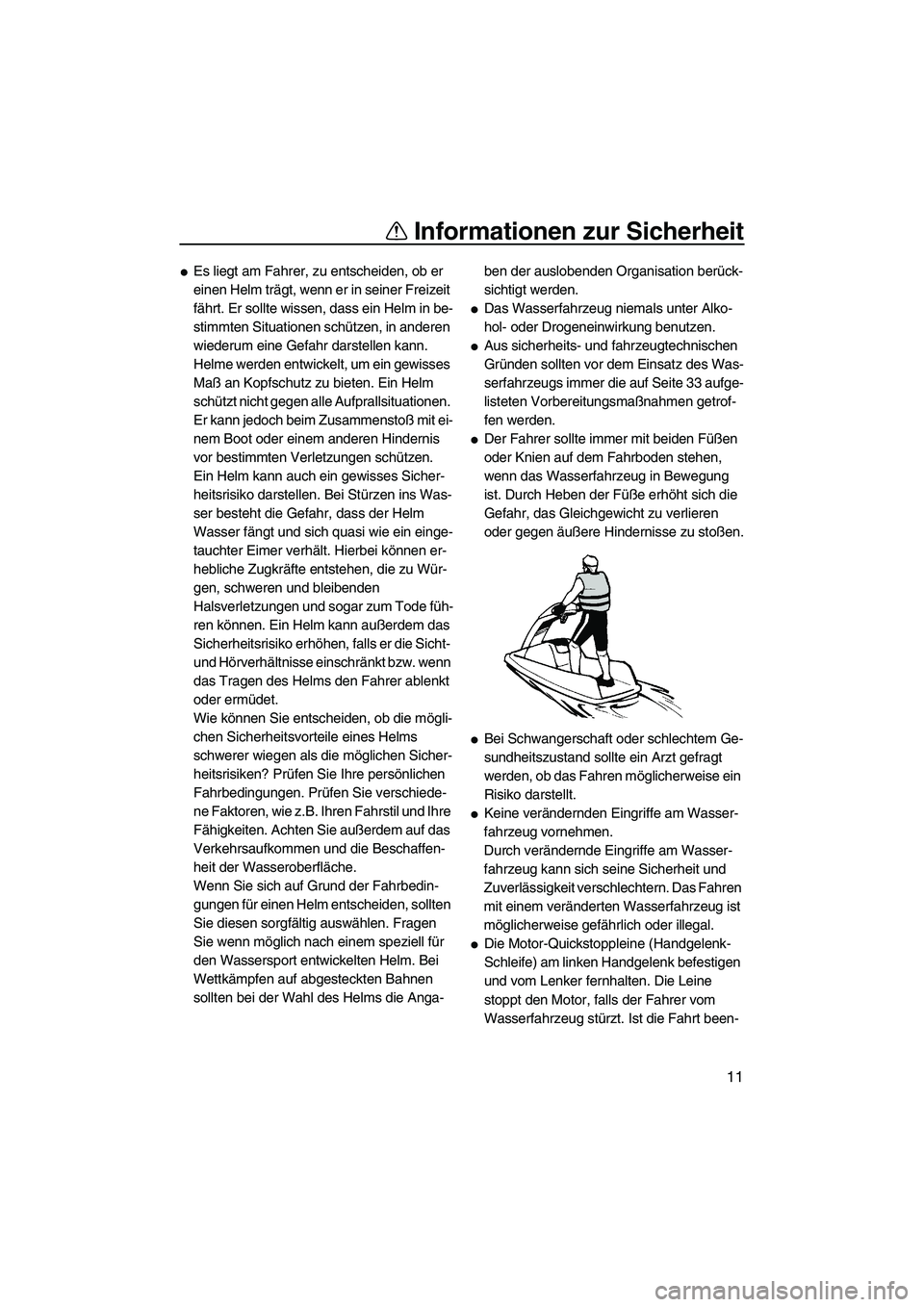 YAMAHA SUPERJET 2010 Betriebsanleitungen (in German) Informationen zur Sicherheit
11
Es liegt am Fahrer, zu entscheiden, ob er
einen Helm trägt, wenn er in seiner Freizeit
fährt. Er sollte wissen, dass ein Helm in be-
stimmten Situationen schützen YAMAHA SUPERJET 2010 Betriebsanleitungen (in German) Informationen zur Sicherheit
11
Es liegt am Fahrer, zu entscheiden, ob er
einen Helm trägt, wenn er in seiner Freizeit
fährt. Er sollte wissen, dass ein Helm in be-
stimmten Situationen schützen