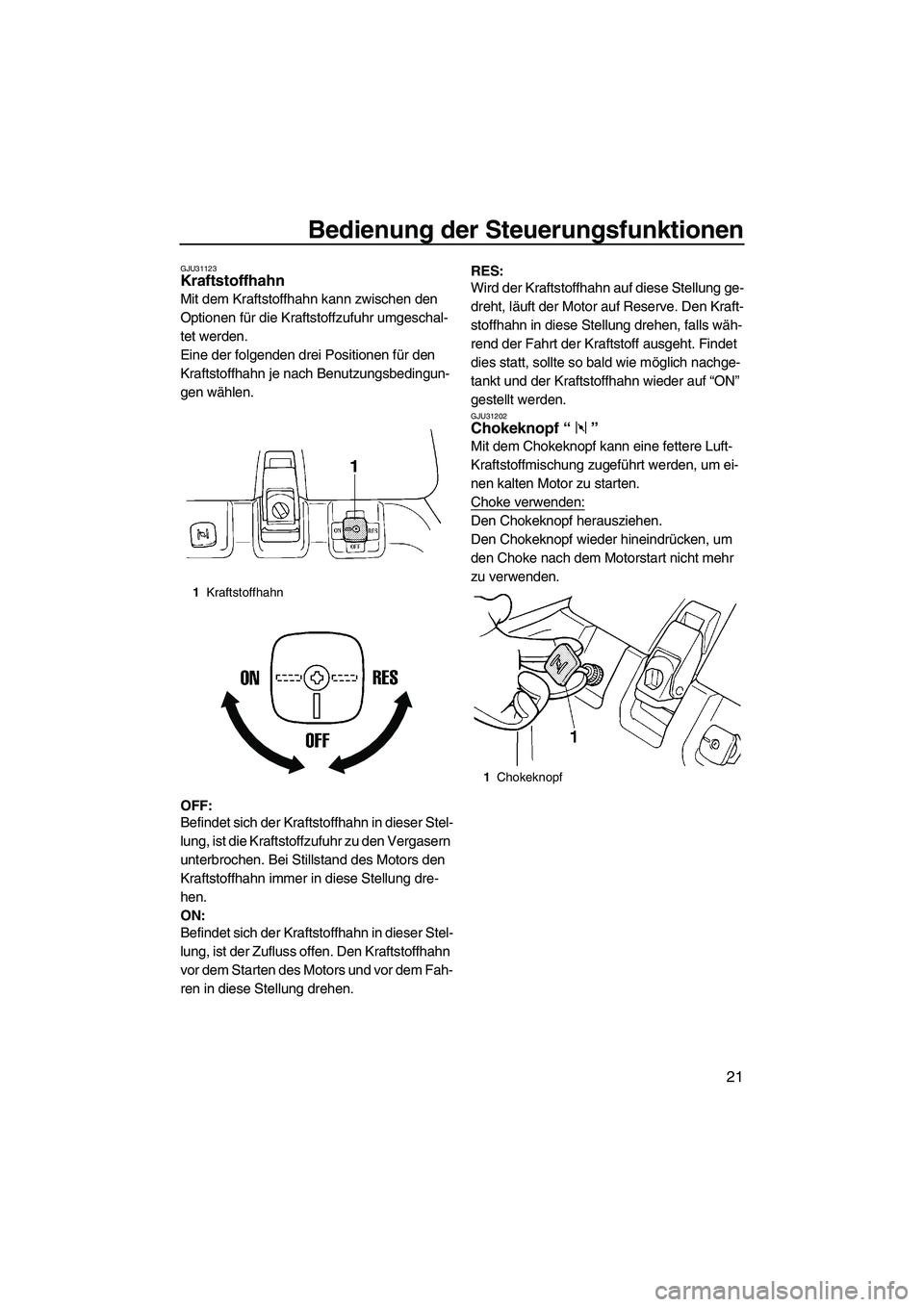 YAMAHA SUPERJET 2010 Betriebsanleitungen (in German) Bedienung der Steuerungsfunktionen
21
GJU31123Kraftstoffhahn
Mit dem Kraftstoffhahn kann zwischen den
Optionen für die Kraftstoffzufuhr umgeschal-
tet werden.
Eine der folgenden drei Positionen fü YAMAHA SUPERJET 2010 Betriebsanleitungen (in German) Bedienung der Steuerungsfunktionen
21
GJU31123Kraftstoffhahn
Mit dem Kraftstoffhahn kann zwischen den
Optionen für die Kraftstoffzufuhr umgeschal-
tet werden.
Eine der folgenden drei Positionen fü
