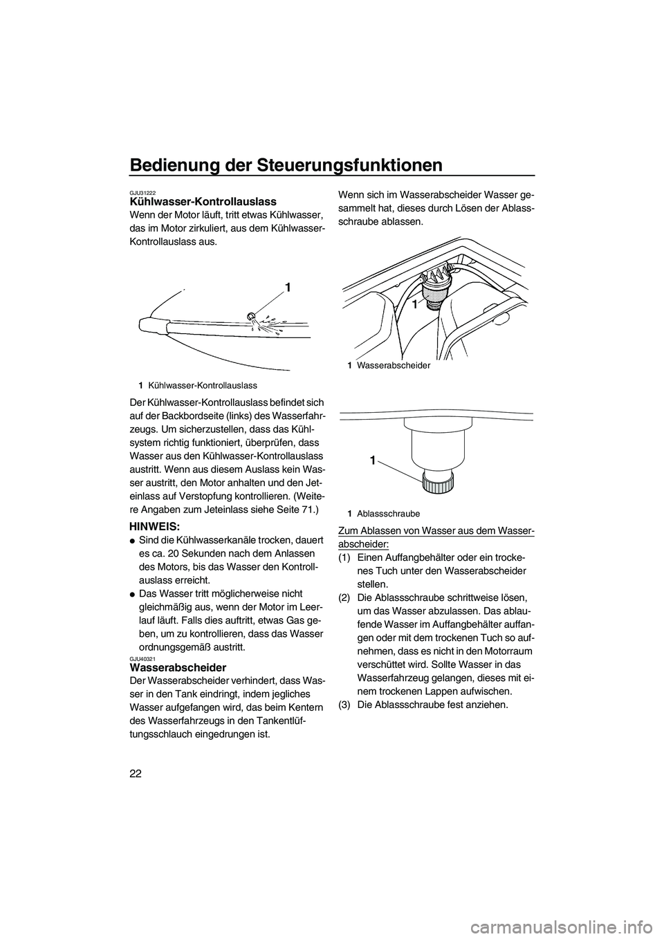 YAMAHA SUPERJET 2010 Betriebsanleitungen (in German) Bedienung der Steuerungsfunktionen
22
GJU31222Kühlwasser-Kontrollauslass
Wenn der Motor läuft, tritt etwas Kühlwasser,
das im Motor zirkuliert, aus dem Kühlwasser-
Kontrollauslass aus.
Der Kühl YAMAHA SUPERJET 2010 Betriebsanleitungen (in German) Bedienung der Steuerungsfunktionen
22
GJU31222Kühlwasser-Kontrollauslass
Wenn der Motor läuft, tritt etwas Kühlwasser,
das im Motor zirkuliert, aus dem Kühlwasser-
Kontrollauslass aus.
Der Kühl