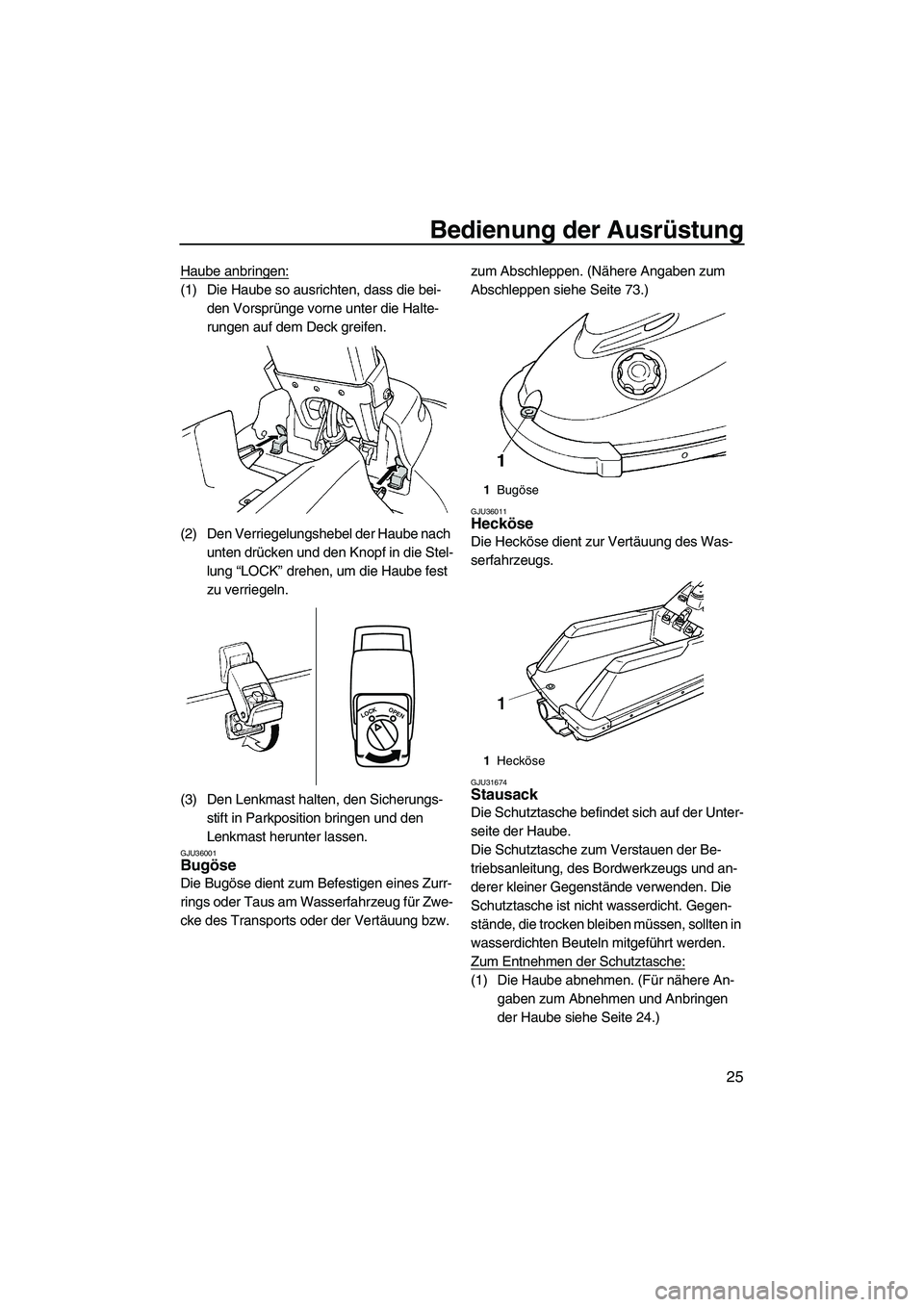 YAMAHA SUPERJET 2010 Betriebsanleitungen (in German) Bedienung der Ausrüstung
25
Haube anbringen:
(1) Die Haube so ausrichten, dass die bei-
den Vorsprünge vorne unter die Halte-
rungen auf dem Deck greifen.
(2) Den Verriegelungshebel der Haube nach
YAMAHA SUPERJET 2010 Betriebsanleitungen (in German) Bedienung der Ausrüstung
25
Haube anbringen:
(1) Die Haube so ausrichten, dass die bei-
den Vorsprünge vorne unter die Halte-
rungen auf dem Deck greifen.
(2) Den Verriegelungshebel der Haube nach