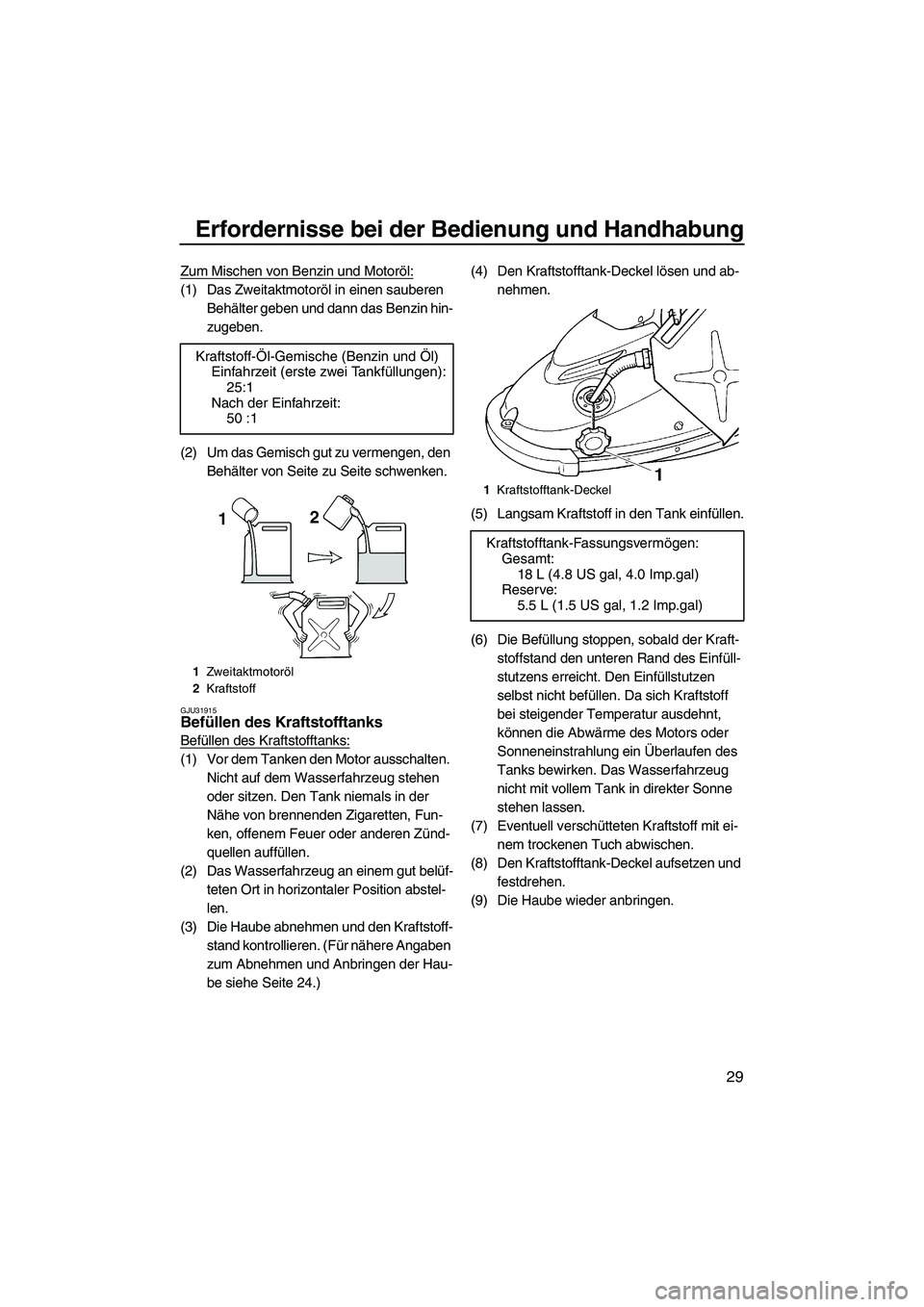 YAMAHA SUPERJET 2010 Betriebsanleitungen (in German) Erfordernisse bei der Bedienung und Handhabung
29
Zum Mischen von Benzin und Motoröl:
(1) Das Zweitaktmotoröl in einen sauberen
Behälter geben und dann das Benzin hin-
zugeben.
(2) Um das Gemisch YAMAHA SUPERJET 2010 Betriebsanleitungen (in German) Erfordernisse bei der Bedienung und Handhabung
29
Zum Mischen von Benzin und Motoröl:
(1) Das Zweitaktmotoröl in einen sauberen
Behälter geben und dann das Benzin hin-
zugeben.
(2) Um das Gemisch