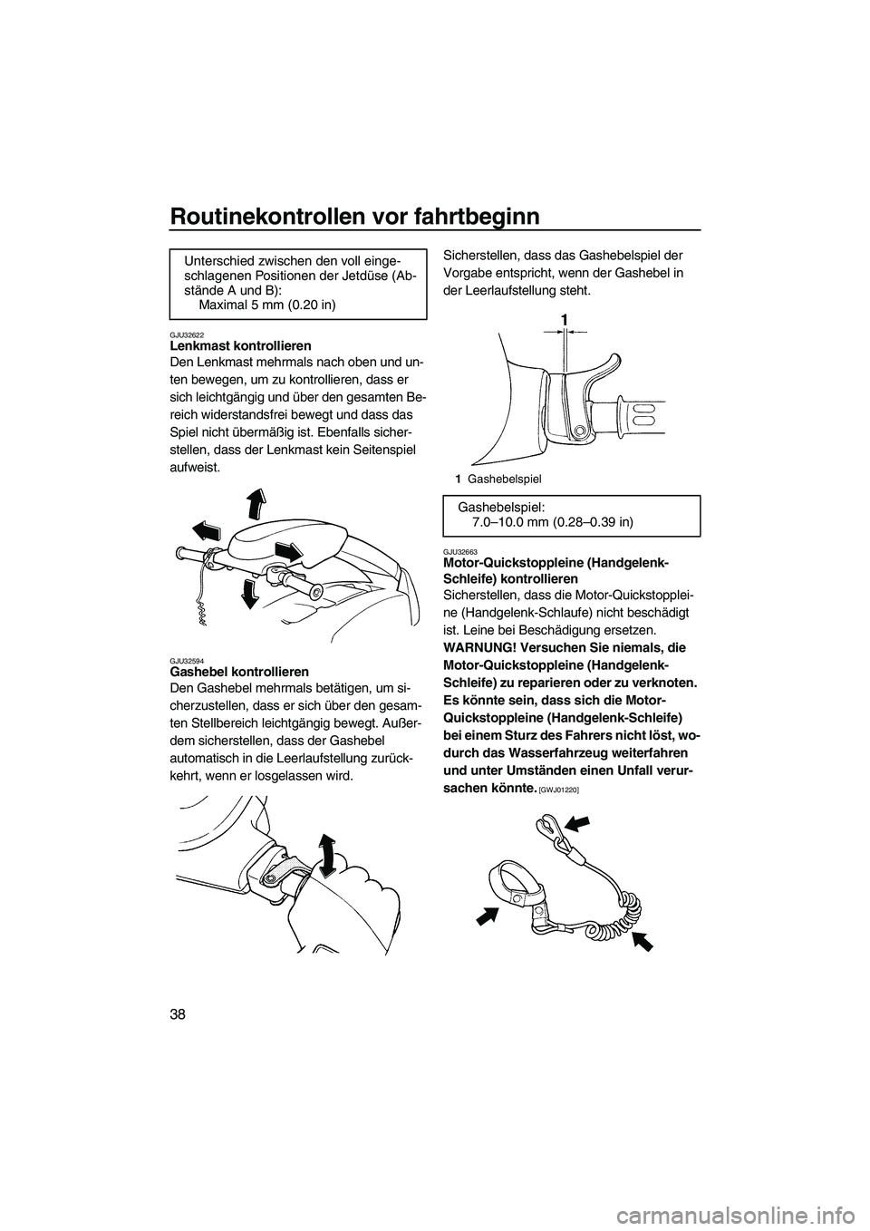 YAMAHA SUPERJET 2010 Betriebsanleitungen (in German) Routinekontrollen vor fahrtbeginn
38
GJU32622Lenkmast kontrollieren
Den Lenkmast mehrmals nach oben und un-
ten bewegen, um zu kontrollieren, dass er
sich leichtgängig und über den gesamten Be-
re YAMAHA SUPERJET 2010 Betriebsanleitungen (in German) Routinekontrollen vor fahrtbeginn
38
GJU32622Lenkmast kontrollieren
Den Lenkmast mehrmals nach oben und un-
ten bewegen, um zu kontrollieren, dass er
sich leichtgängig und über den gesamten Be-
re