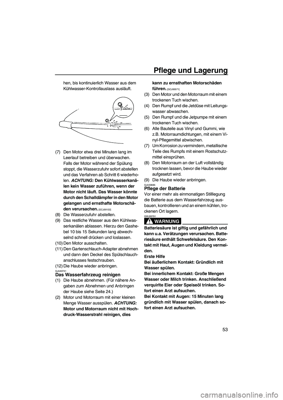 YAMAHA SUPERJET 2010 Betriebsanleitungen (in German) Pflege und Lagerung
53
hen, bis kontinuierlich Wasser aus dem
Kühlwasser-Kontrollauslass ausläuft.
(7) Den Motor etwa drei Minuten lang im
Leerlauf betreiben und überwachen.
Falls der Motor wäh YAMAHA SUPERJET 2010 Betriebsanleitungen (in German) Pflege und Lagerung
53
hen, bis kontinuierlich Wasser aus dem
Kühlwasser-Kontrollauslass ausläuft.
(7) Den Motor etwa drei Minuten lang im
Leerlauf betreiben und überwachen.
Falls der Motor wäh