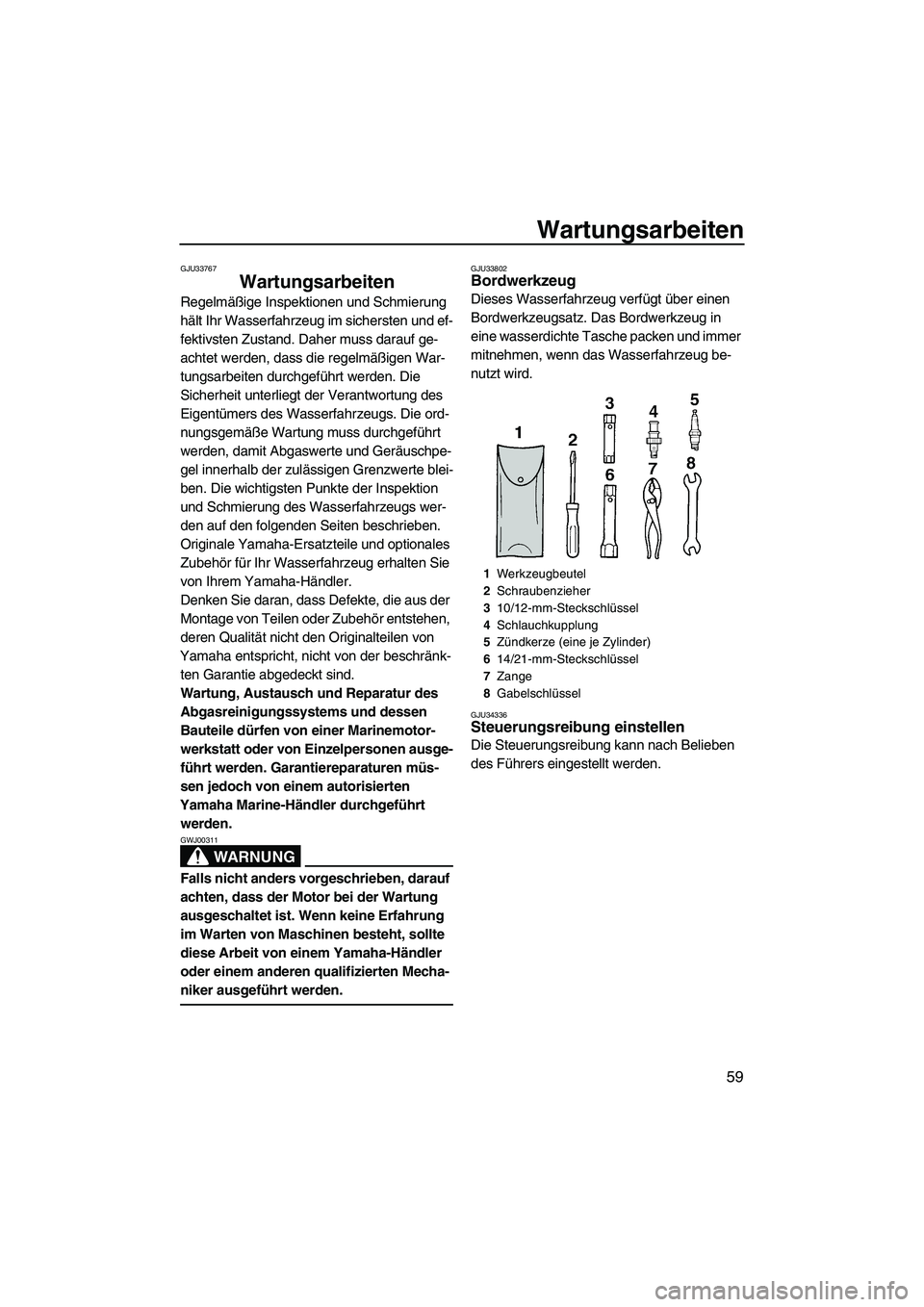 YAMAHA SUPERJET 2010 Betriebsanleitungen (in German) Wartungsarbeiten
59
GJU33767
Wartungsarbeiten
Regelmäßige Inspektionen und Schmierung
hält Ihr Wasserfahrzeug im sichersten und ef-
fektivsten Zustand. Daher muss darauf ge-
achtet werden, dass d YAMAHA SUPERJET 2010 Betriebsanleitungen (in German) Wartungsarbeiten
59
GJU33767
Wartungsarbeiten
Regelmäßige Inspektionen und Schmierung
hält Ihr Wasserfahrzeug im sichersten und ef-
fektivsten Zustand. Daher muss darauf ge-
achtet werden, dass d