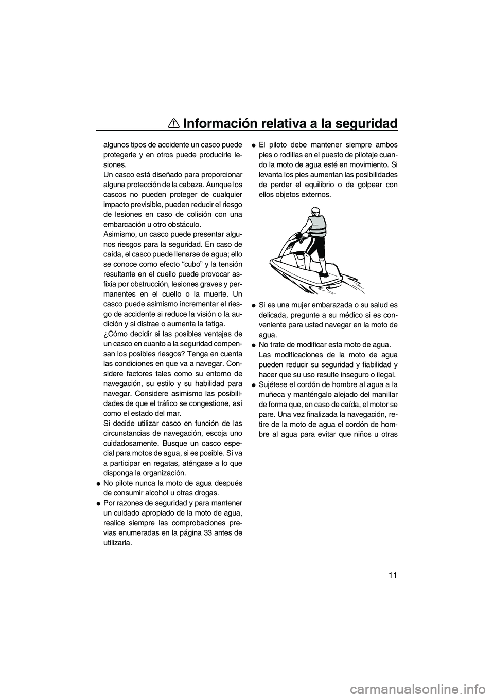 YAMAHA SUPERJET 2010 Manuale de Empleo (in Spanish) Información relativa a la seguridad
11
algunos tipos de accidente un casco puede
protegerle y en otros puede producirle le-
siones.
Un casco está diseñado para proporcionar
alguna protección de la YAMAHA SUPERJET 2010 Manuale de Empleo (in Spanish) Información relativa a la seguridad
11
algunos tipos de accidente un casco puede
protegerle y en otros puede producirle le-
siones.
Un casco está diseñado para proporcionar
alguna protección de la