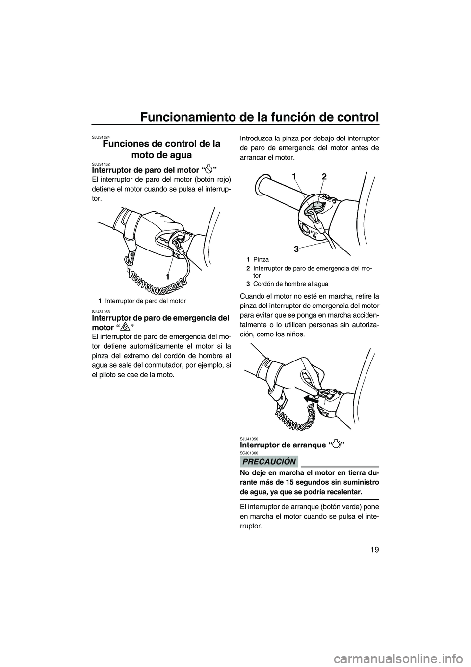 YAMAHA SUPERJET 2010 Manuale de Empleo (in Spanish) Funcionamiento de la función de control
19
SJU31024
Funciones de control de la
moto de agua
SJU31152Interruptor de paro del motor“”
El interruptor de paro del motor (botón rojo)
detiene el mo YAMAHA SUPERJET 2010 Manuale de Empleo (in Spanish) Funcionamiento de la función de control
19
SJU31024
Funciones de control de la
moto de agua
SJU31152Interruptor de paro del motor“”
El interruptor de paro del motor (botón rojo)
detiene el mo