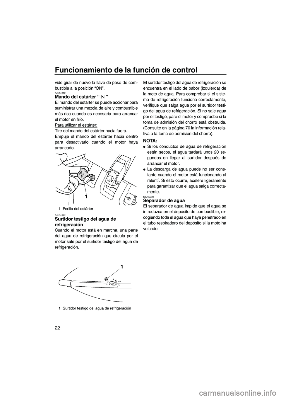 YAMAHA SUPERJET 2010 Manuale de Empleo (in Spanish) Funcionamiento de la función de control
22
vide girar de nuevo la llave de paso de com-
bustible a la posición “ON”.
SJU31202Mando del estárter“”
El mando del estárter se puede accionar p YAMAHA SUPERJET 2010 Manuale de Empleo (in Spanish) Funcionamiento de la función de control
22
vide girar de nuevo la llave de paso de com-
bustible a la posición “ON”.
SJU31202Mando del estárter“”
El mando del estárter se puede accionar p