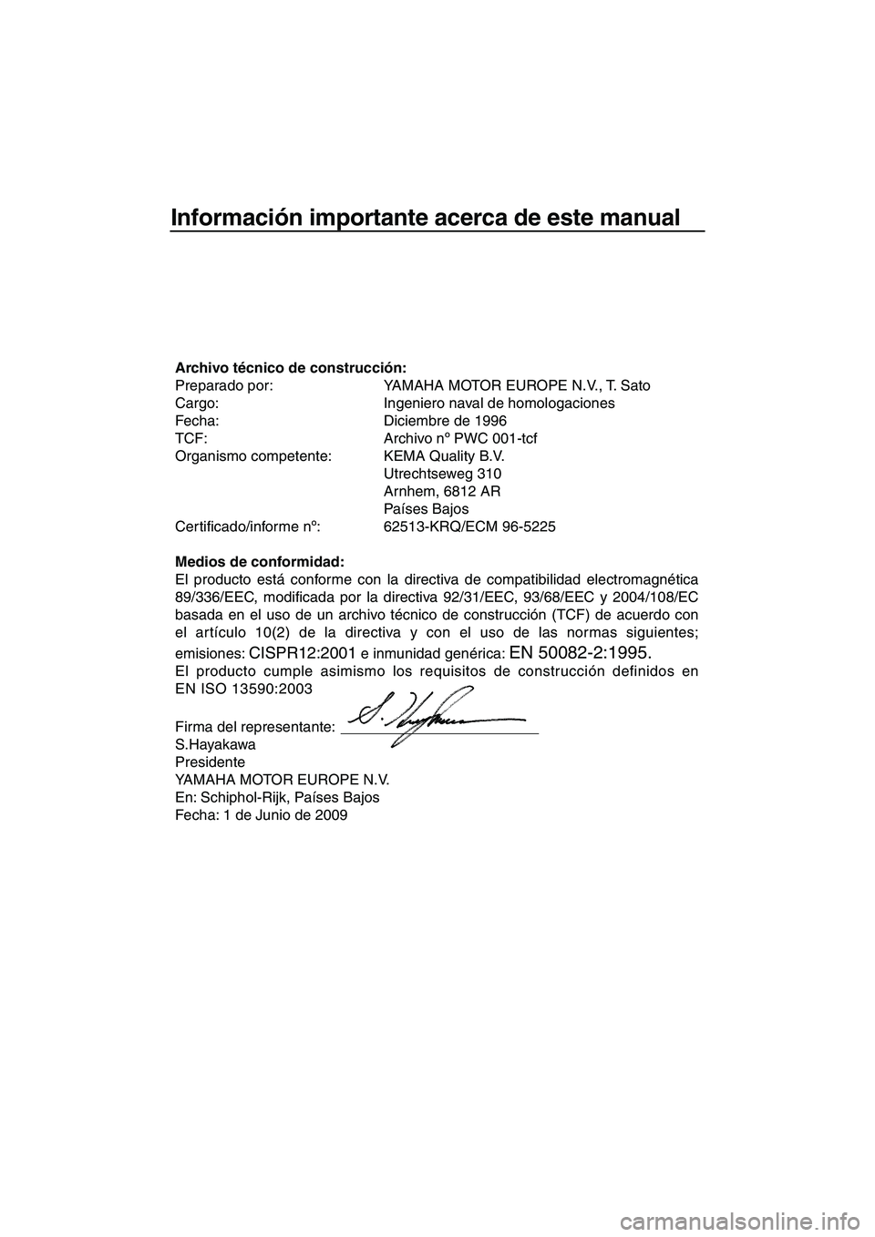 YAMAHA SUPERJET 2010  Manuale de Empleo (in Spanish) Información importante acerca de este manual
Archivo técnico de construcción:
Preparado por: YAMAHA MOTOR EUROPE N.V., T. Sato
Cargo: Ingeniero naval de homologaciones
Fecha: Diciembre de 1996 
TCF
