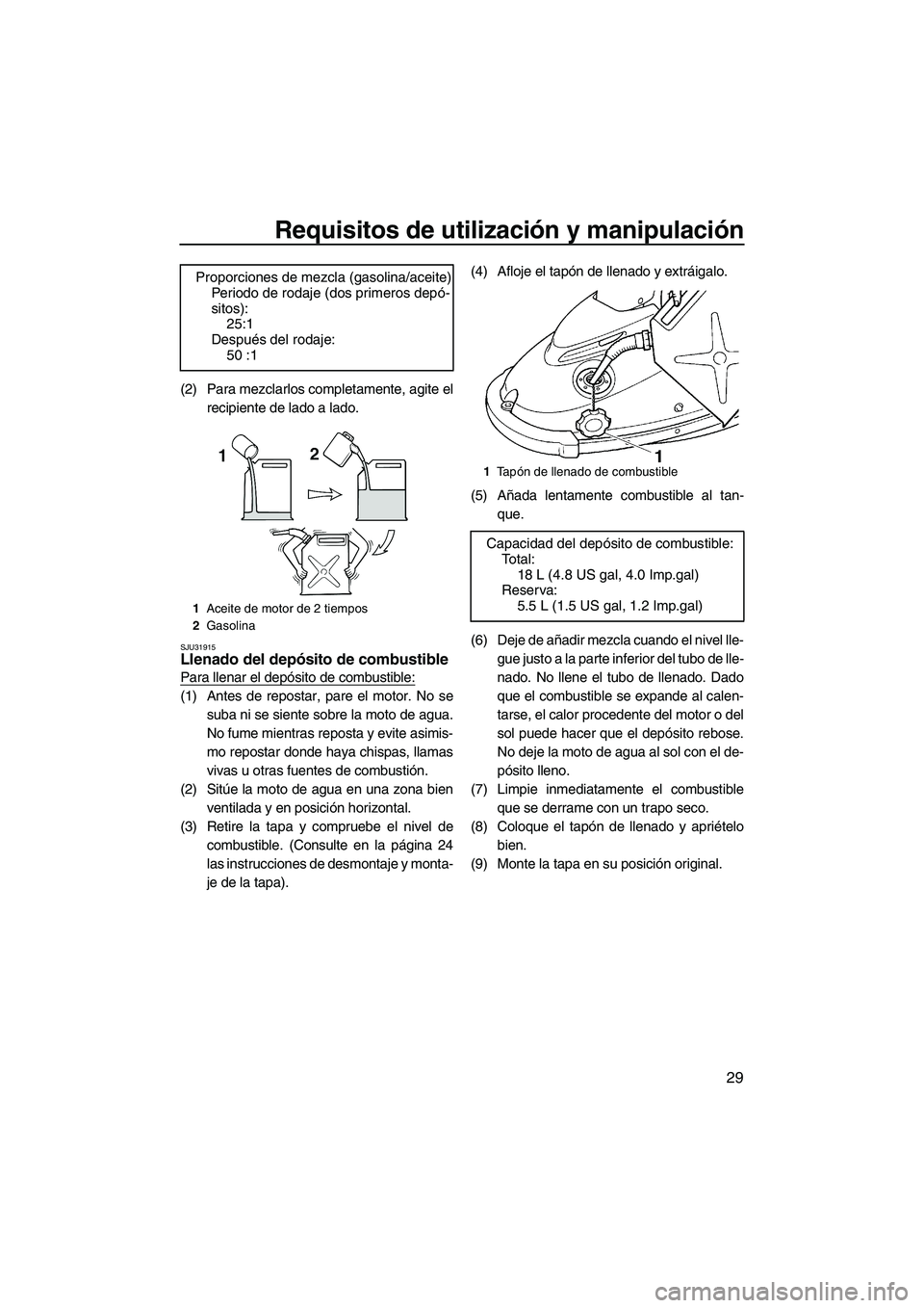 YAMAHA SUPERJET 2010 Manuale de Empleo (in Spanish) Requisitos de utilización y manipulación
29
(2) Para mezclarlos completamente, agite el
recipiente de lado a lado.
SJU31915Llenado del depósito de combustible
Para llenar el depósito de combustib YAMAHA SUPERJET 2010 Manuale de Empleo (in Spanish) Requisitos de utilización y manipulación
29
(2) Para mezclarlos completamente, agite el
recipiente de lado a lado.
SJU31915Llenado del depósito de combustible
Para llenar el depósito de combustib