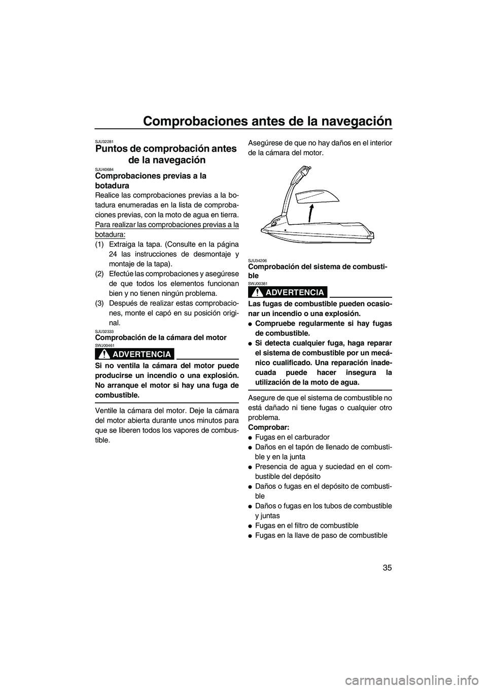 YAMAHA SUPERJET 2010 Manuale de Empleo (in Spanish) Comprobaciones antes de la navegación
35
SJU32281
Puntos de comprobación antes
de la navegación
SJU40684Comprobaciones previas a la
botadura
Realice las comprobaciones previas a la bo-
tadura e YAMAHA SUPERJET 2010 Manuale de Empleo (in Spanish) Comprobaciones antes de la navegación
35
SJU32281
Puntos de comprobación antes
de la navegación
SJU40684Comprobaciones previas a la
botadura
Realice las comprobaciones previas a la bo-
tadura e