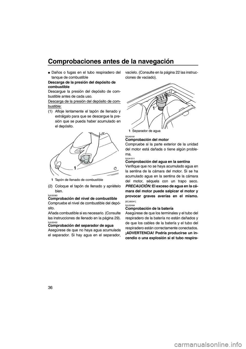 YAMAHA SUPERJET 2010 Manuale de Empleo (in Spanish) Comprobaciones antes de la navegación
36
Daños o fugas en el tubo respiradero del
tanque de combustible
Descarga de la presión del depósito de
combustible
Descargue la presión del depósito de YAMAHA SUPERJET 2010 Manuale de Empleo (in Spanish) Comprobaciones antes de la navegación
36
Daños o fugas en el tubo respiradero del
tanque de combustible
Descarga de la presión del depósito de
combustible
Descargue la presión del depósito de