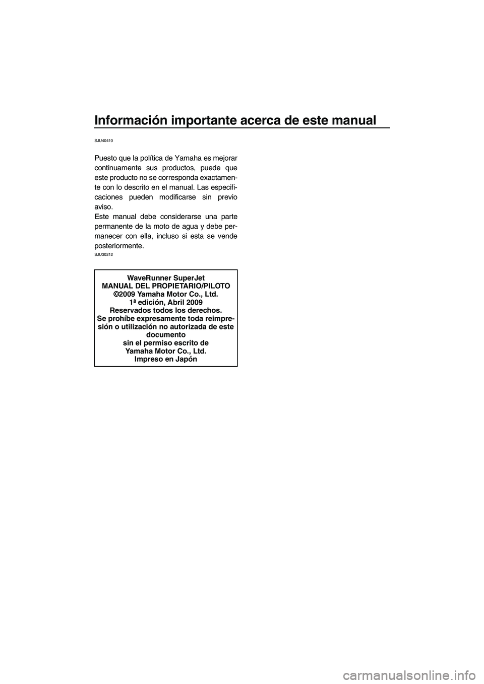 YAMAHA SUPERJET 2010  Manuale de Empleo (in Spanish) Información importante acerca de este manual
SJU40410
Puesto que la política de Yamaha es mejorar
continuamente sus productos, puede que
este producto no se corresponda exactamen-
te con lo descrito