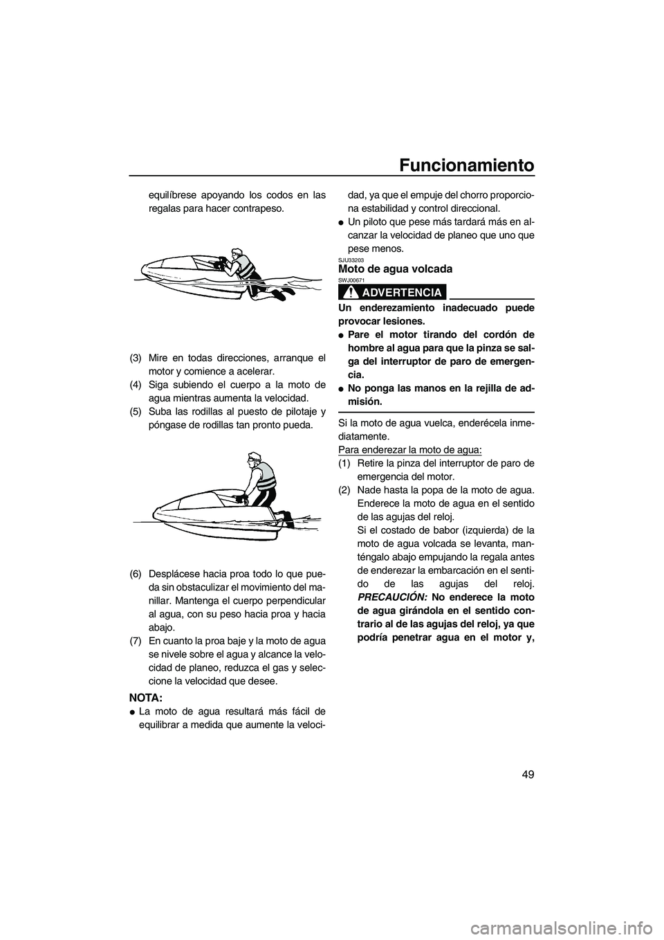 YAMAHA SUPERJET 2010 Manuale de Empleo (in Spanish) Funcionamiento
49
equilíbrese apoyando los codos en las
regalas para hacer contrapeso.
(3) Mire en todas direcciones, arranque el
motor y comience a acelerar.
(4) Siga subiendo el cuerpo a la moto de YAMAHA SUPERJET 2010 Manuale de Empleo (in Spanish) Funcionamiento
49
equilíbrese apoyando los codos en las
regalas para hacer contrapeso.
(3) Mire en todas direcciones, arranque el
motor y comience a acelerar.
(4) Siga subiendo el cuerpo a la moto de